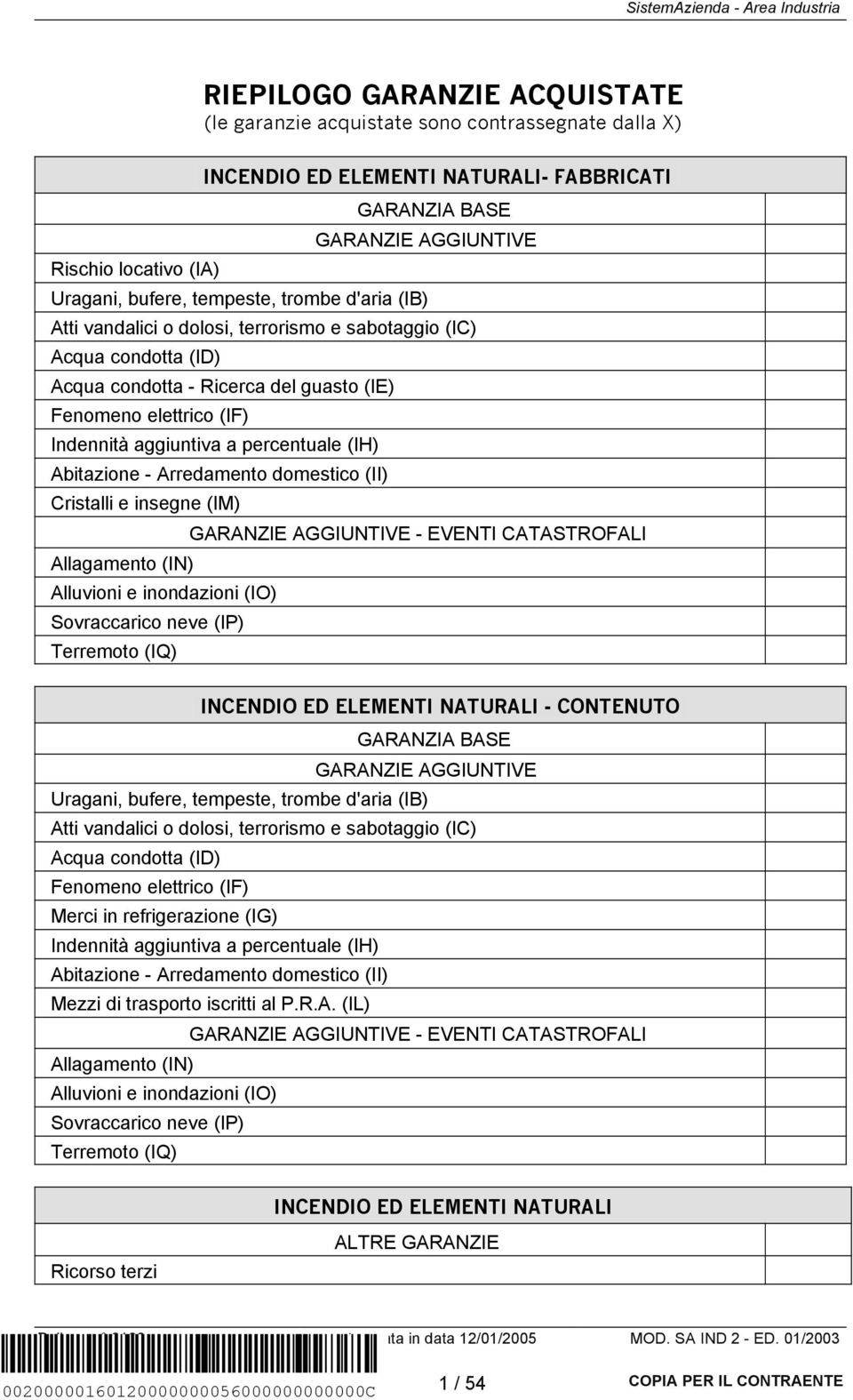 condotta (ID) Acqua condotta - Ricerca del guasto (IE) Fenomeno elettrico (IF) Indennità aggiuntiva a percentuale (IH) Abitazione - Arredamento domestico (II) Cristalli e insegne (IM) GARANZIE