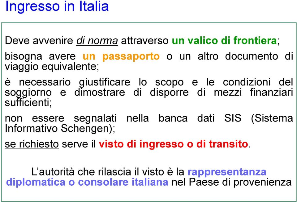 finanziari sufficienti; non essere segnalati nella banca dati SIS (Sistema Informativo Schengen); se richiesto serve il visto