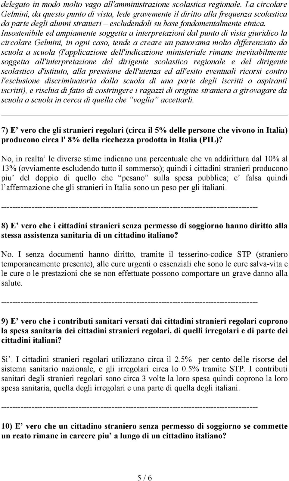 Insostenibile ed ampiamente soggetta a interpretazioni dal punto di vista giuridico la circolare Gelmini, in ogni caso, tende a creare un panorama molto differenziato da scuola a scuola