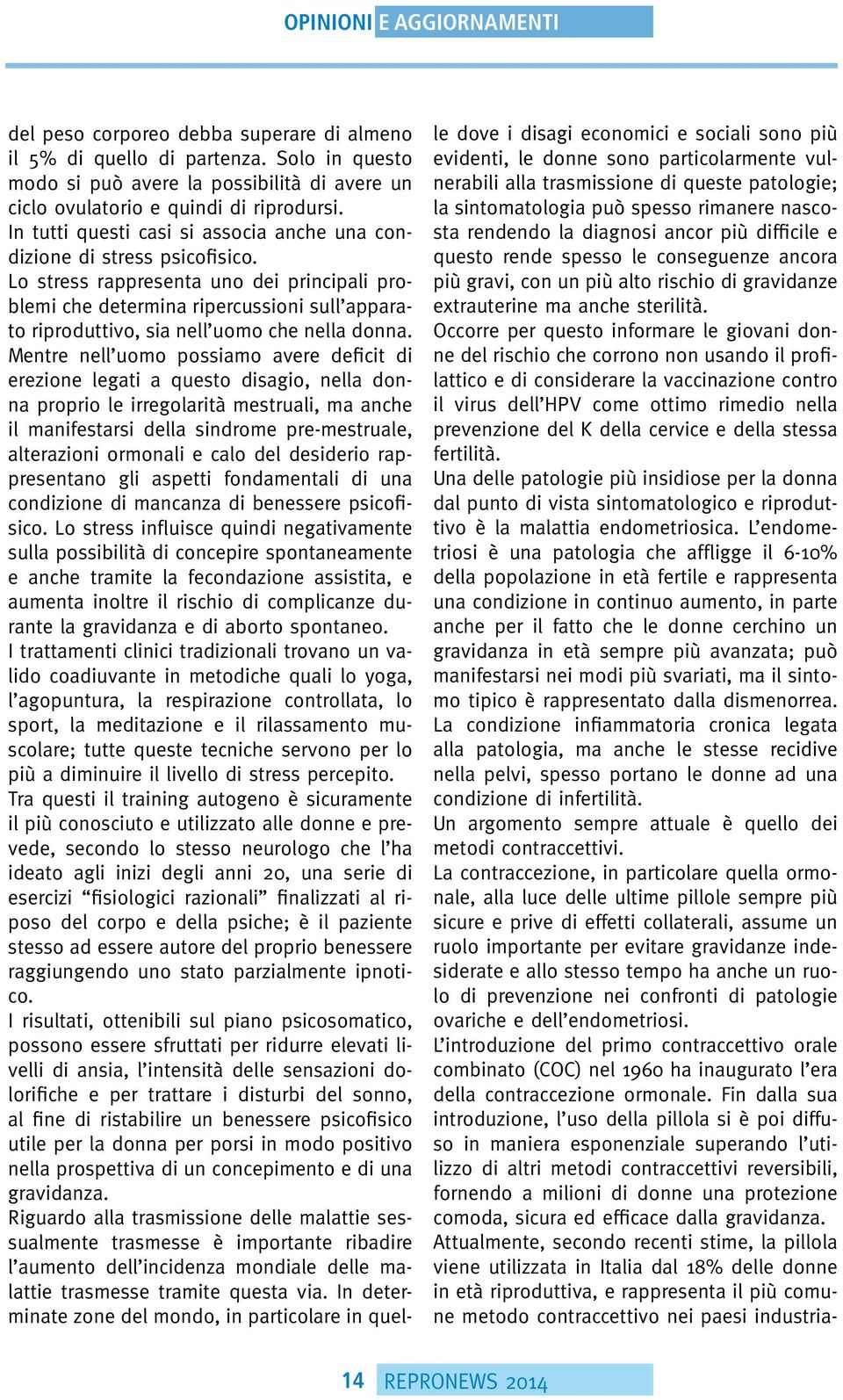 Lo stress rappresenta uno dei principali problemi che determina ripercussioni sull apparato riproduttivo, sia nell uomo che nella donna.