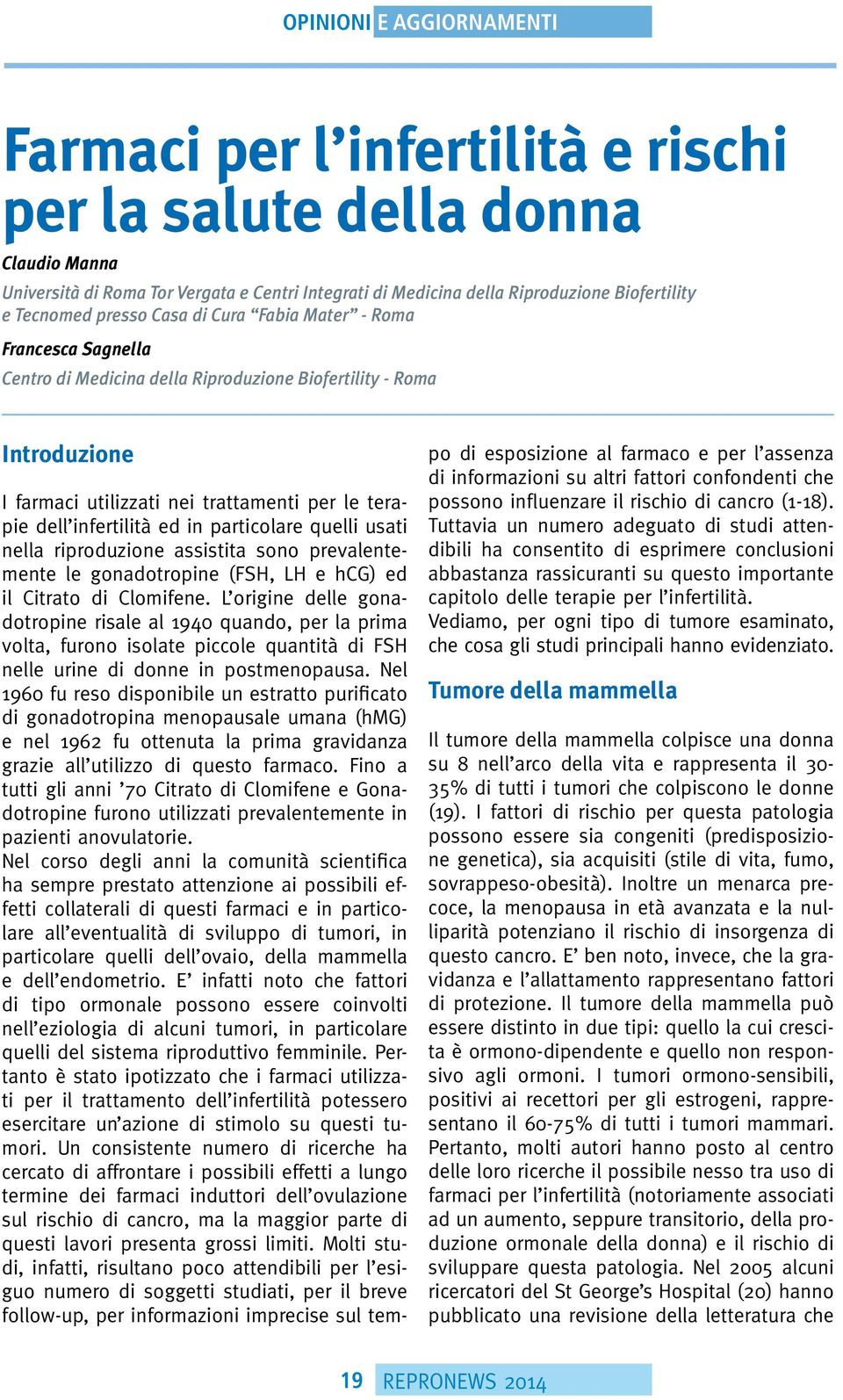 quelli usati nella riproduzione assistita sono prevalentemente le gonadotropine (FSH, LH e hcg) ed il Citrato di Clomifene.