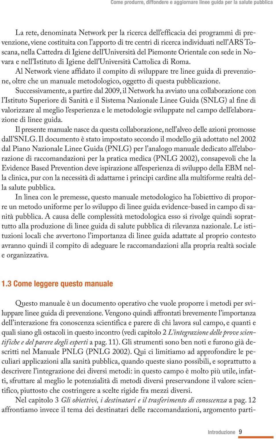 Al Network viene affidato il compito di sviluppare tre linee guida di prevenzione, oltre che un manuale metodologico, oggetto di questa pubblicazione.