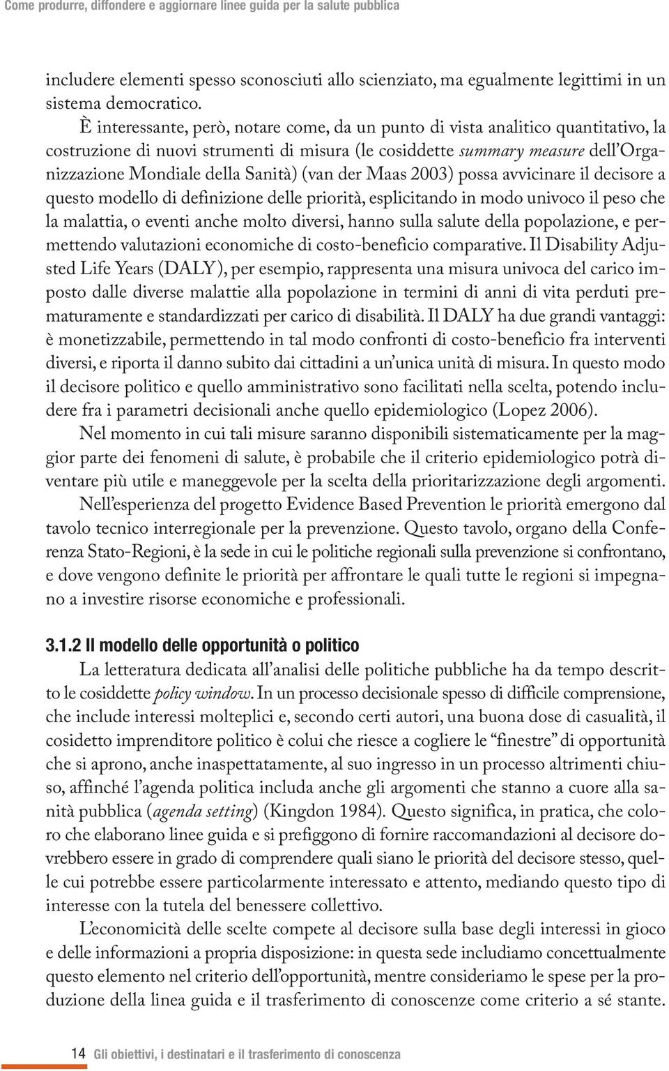 (van der Maas 2003) possa avvicinare il decisore a questo modello di definizione delle priorità, esplicitando in modo univoco il peso che la malattia, o eventi anche molto diversi, hanno sulla salute