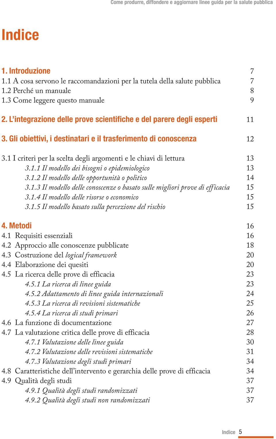 1 I criteri per la scelta degli argomenti e le chiavi di lettura 13 3.1.1 Il modello dei bisogni o epidemiologico 13 3.1.2 Il modello delle opportunità o politico 14 3.1.3 Il modello delle conoscenze o basato sulle migliori prove di efficacia 15 3.