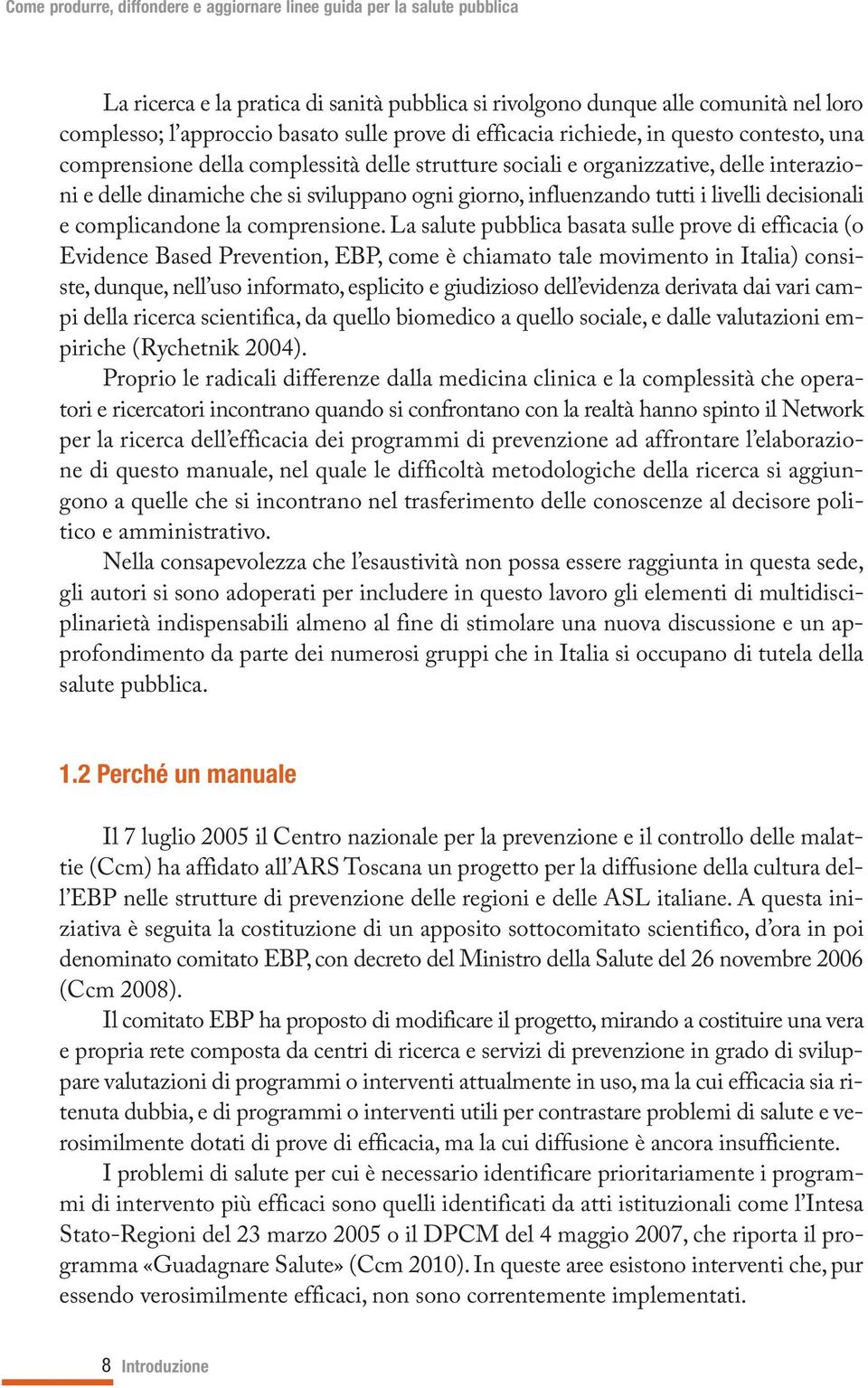 La salute pubblica basata sulle prove di efficacia (o Evidence Based Prevention, EBP, come è chiamato tale movimento in Italia) consiste, dunque, nell uso informato, esplicito e giudizioso dell