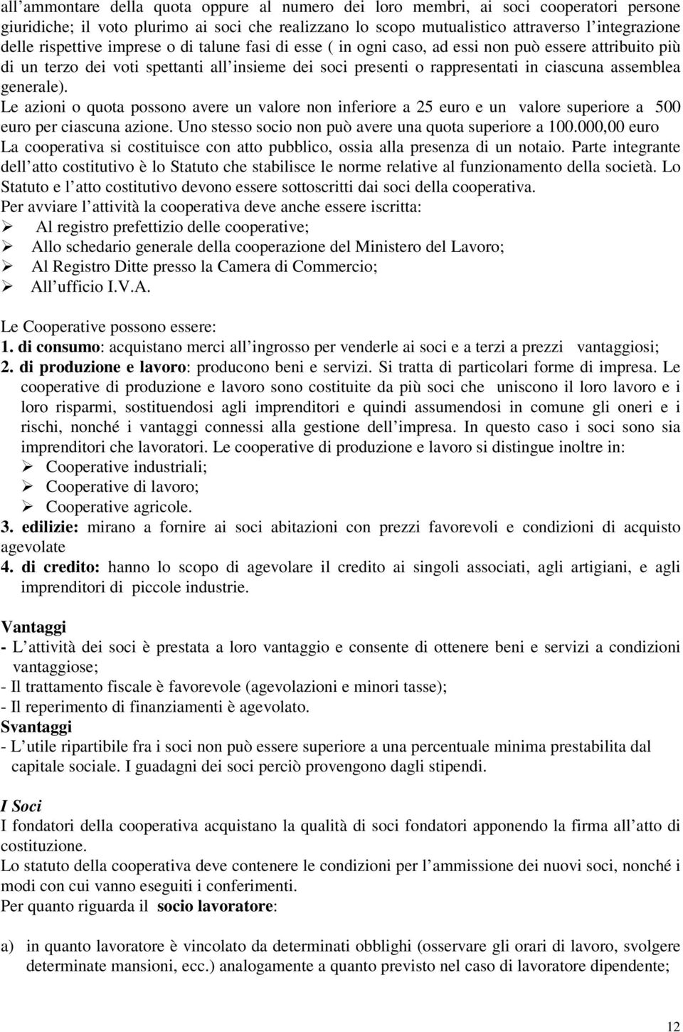 generale). Le azioni o quota possono avere un valore non inferiore a 25 euro e un valore superiore a 500 euro per ciascuna azione. Uno stesso socio non può avere una quota superiore a 100.