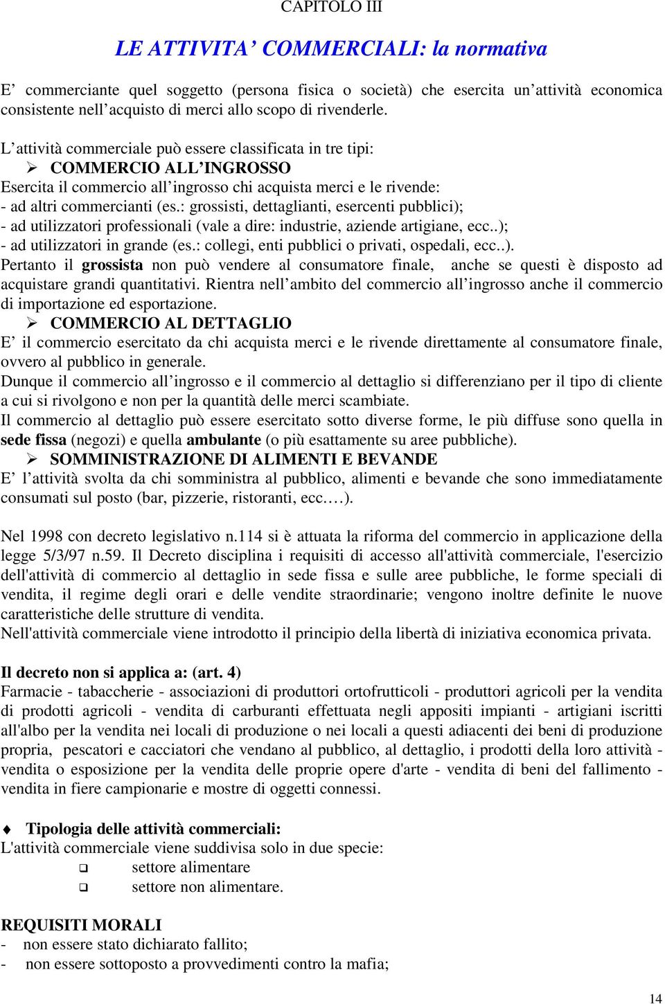 : grossisti, dettaglianti, esercenti pubblici); - ad utilizzatori professionali (vale a dire: industrie, aziende artigiane, ecc..); - ad utilizzatori in grande (es.