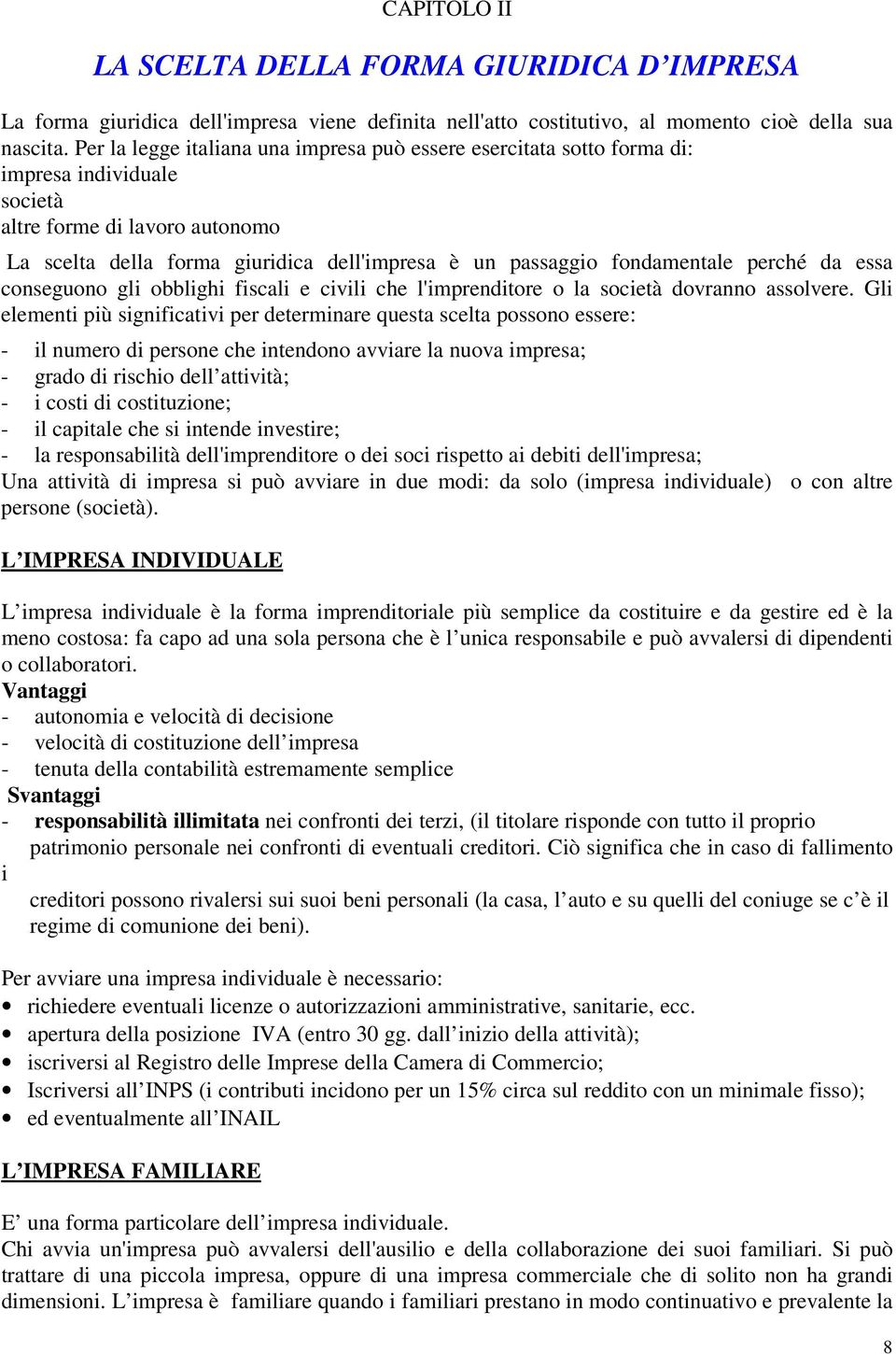 fondamentale perché da essa conseguono gli obblighi fiscali e civili che l'imprenditore o la società dovranno assolvere.