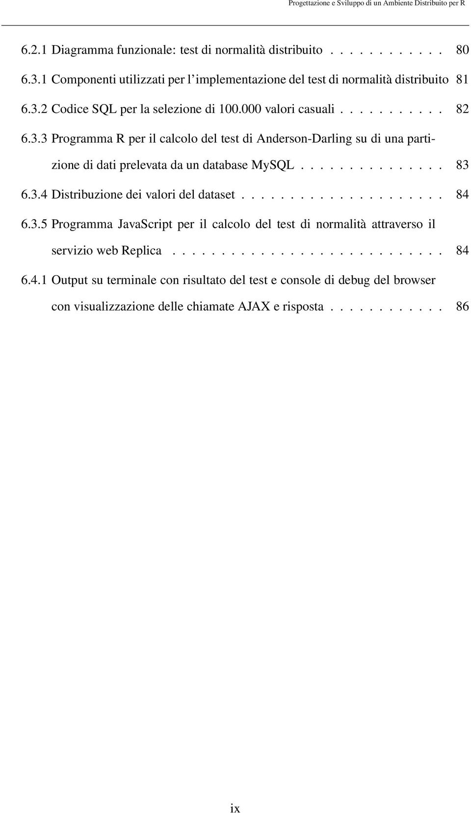 .................... 84 6.3.5 Programma JavaScript per il calcolo del test di normalità attraverso il servizio web Replica............................ 84 6.4.1 Output su terminale con risultato del test e console di debug del browser con visualizzazione delle chiamate AJAX e risposta.