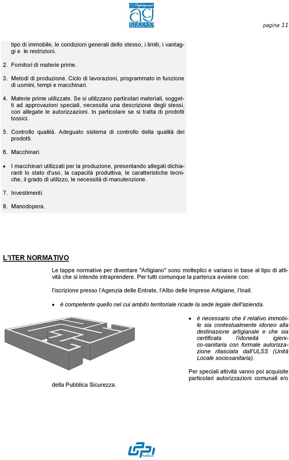 Se si utilizzano particolari materiali, soggetti ad approvazioni speciali, necessita una descrizione degli stessi, con allegate le autorizzazioni. In particolare se si tratta di prodotti tossici. 5.