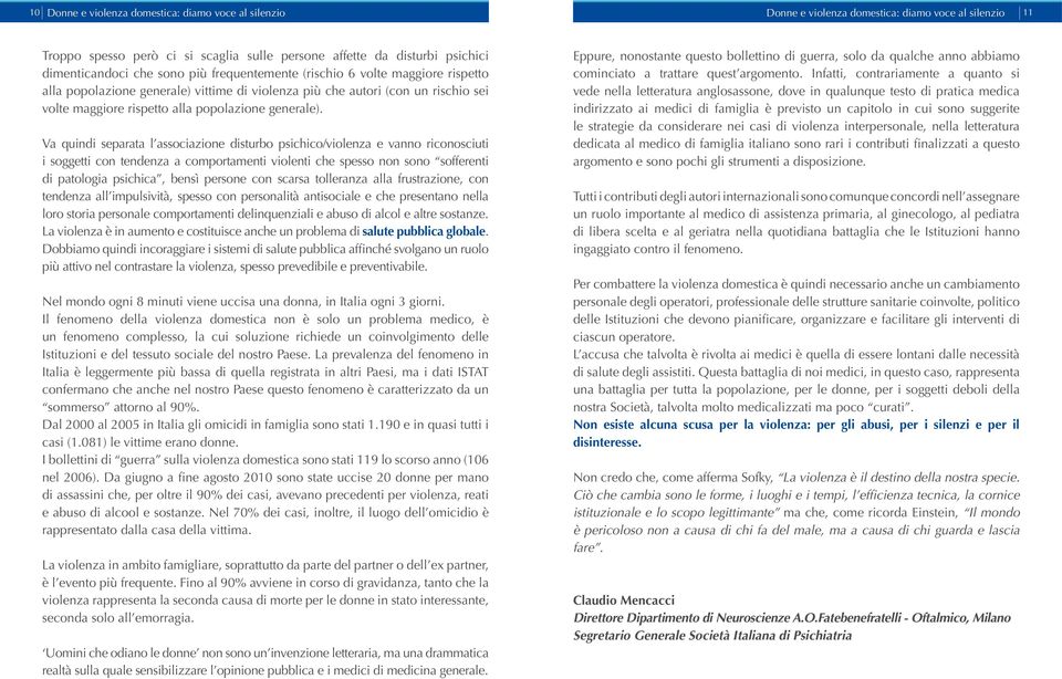 Va quindi separata l associazione disturbo psichico/violenza e vanno riconosciuti i soggetti con tendenza a comportamenti violenti che spesso non sono sofferenti di patologia psichica, bensì persone