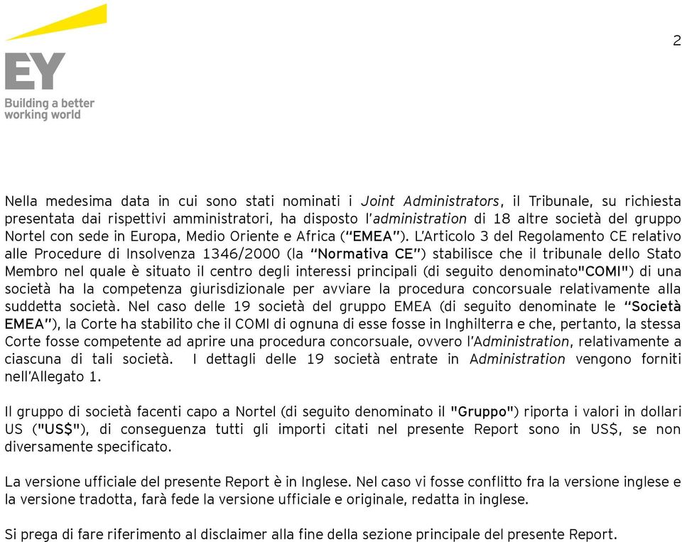 L Articolo 3 del Regolamento CE relativo alle Procedure di Insolvenza 1346/2000 (la Normativa CE ) stabilisce che il tribunale dello Stato Membro nel quale è situato il centro degli interessi