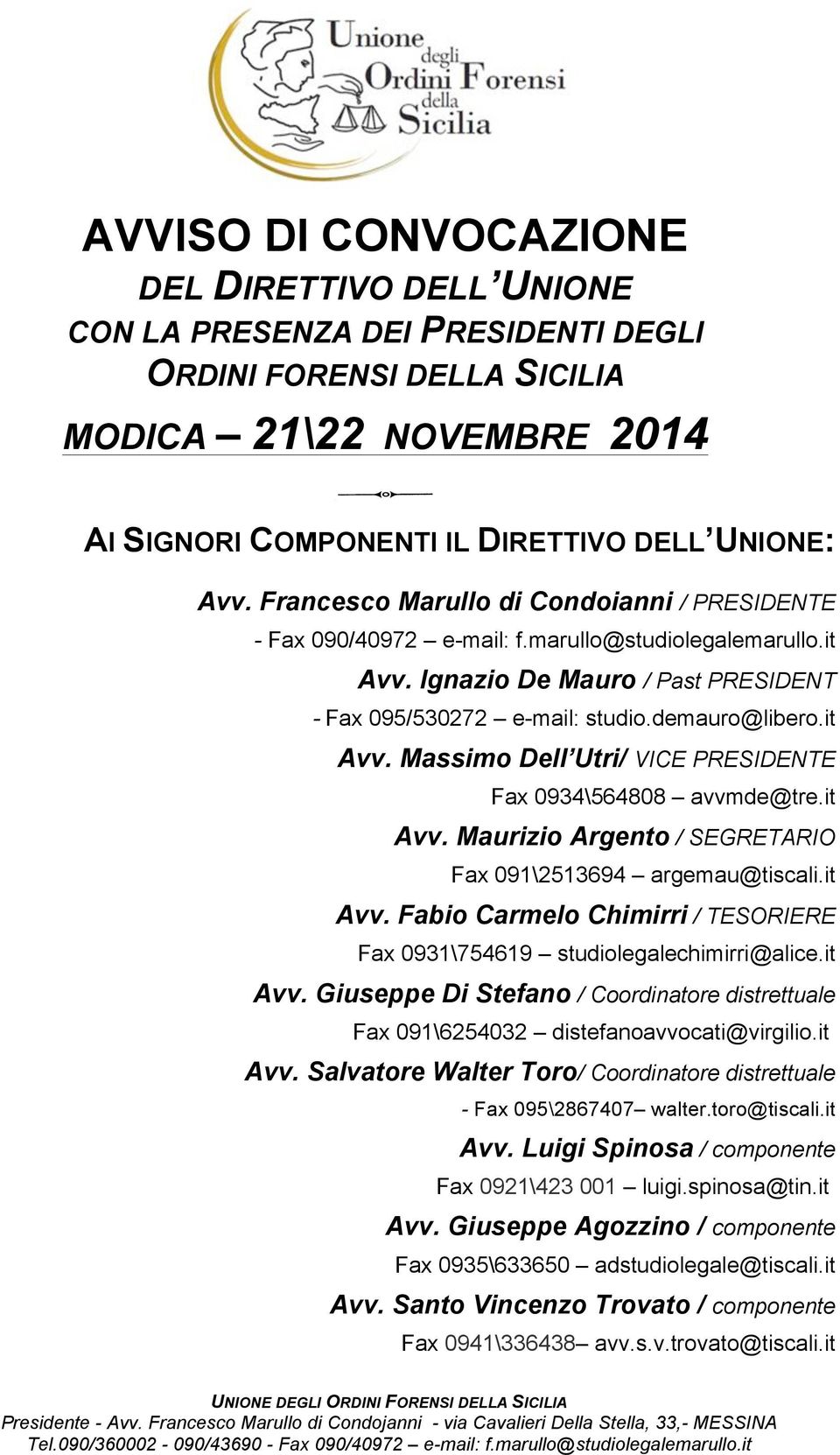 it Avv. Maurizio Argento / SEGRETARIO Fax 091\2513694 argemau@tiscali.it Avv. Fabio Carmelo Chimirri / TESORIERE Fax 0931\754619 studiolegalechimirri@alice.it Avv. Giuseppe Di Stefano / Coordinatore distrettuale Fax 091\6254032 distefanoavvocati@virgilio.