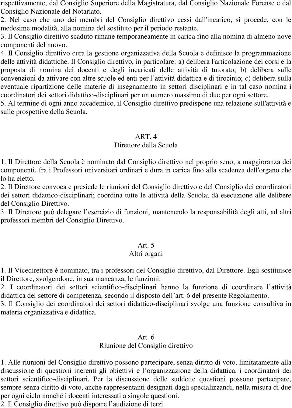 Il Consiglio direttivo scaduto rimane temporaneamente in carica fino alla nomina di almeno nove componenti del nuovo. 4.