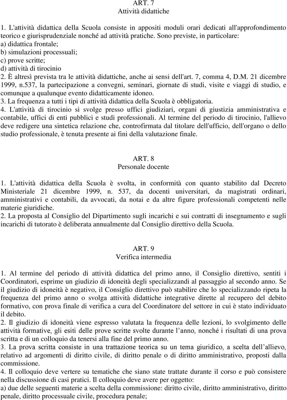 7, comma 4, D.M. 21 dicembre 1999, n.537, la partecipazione a convegni, seminari, giornate di studi, visite e viaggi di studio, e comunque a qualunque evento didatticamente idoneo. 3.