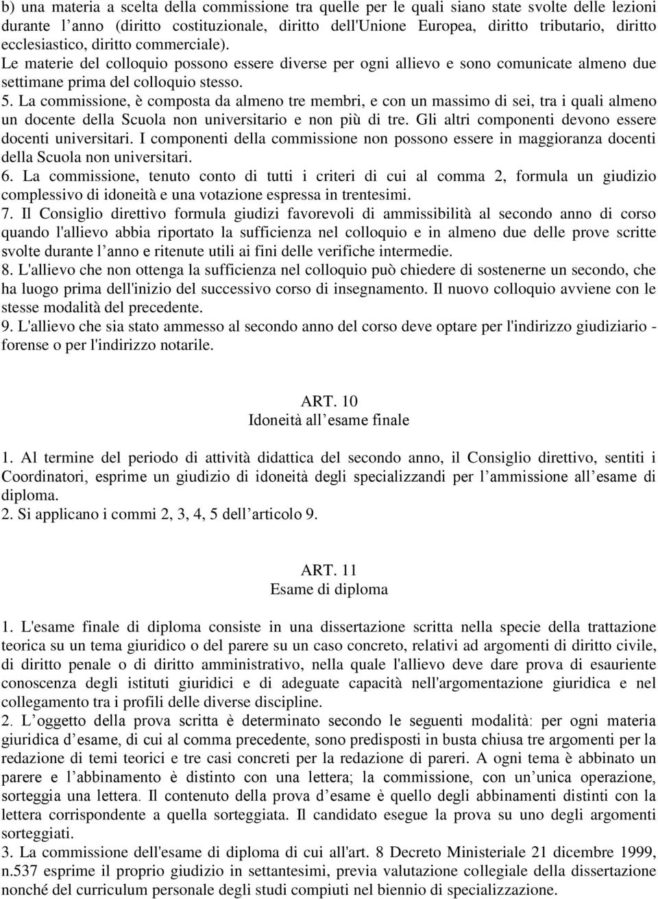 La commissione, è composta da almeno tre membri, e con un massimo di sei, tra i quali almeno un docente della Scuola non universitario e non più di tre.