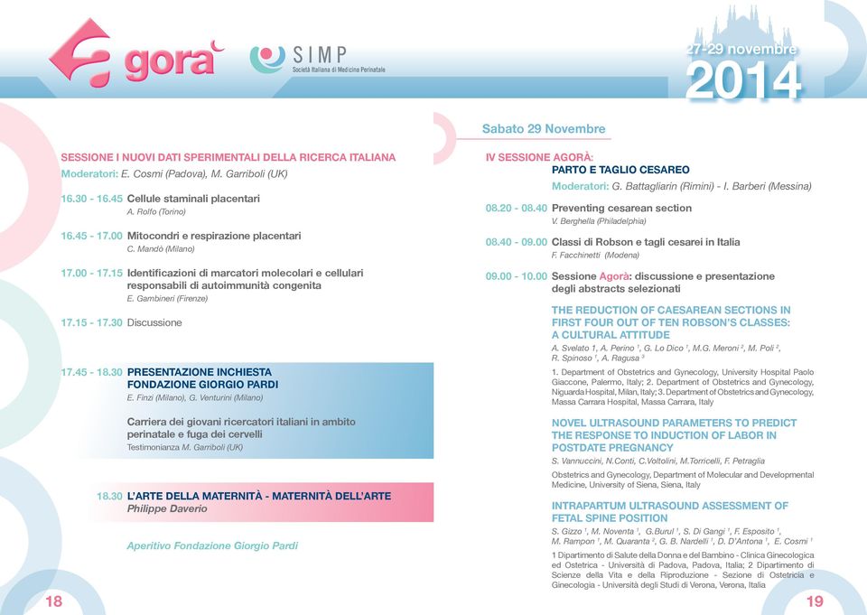 30 Discussione 17.45-18.30 PRESENTAZIONE INCHIESTA FONDAZIONE GIORGIO PARDI E. Finzi (Milano), G. Venturini (Milano) IV SESSIONE AGORÀ: PARTO E TAGLIO CESAREO Moderatori: G. Battagliarin (Rimini) - I.