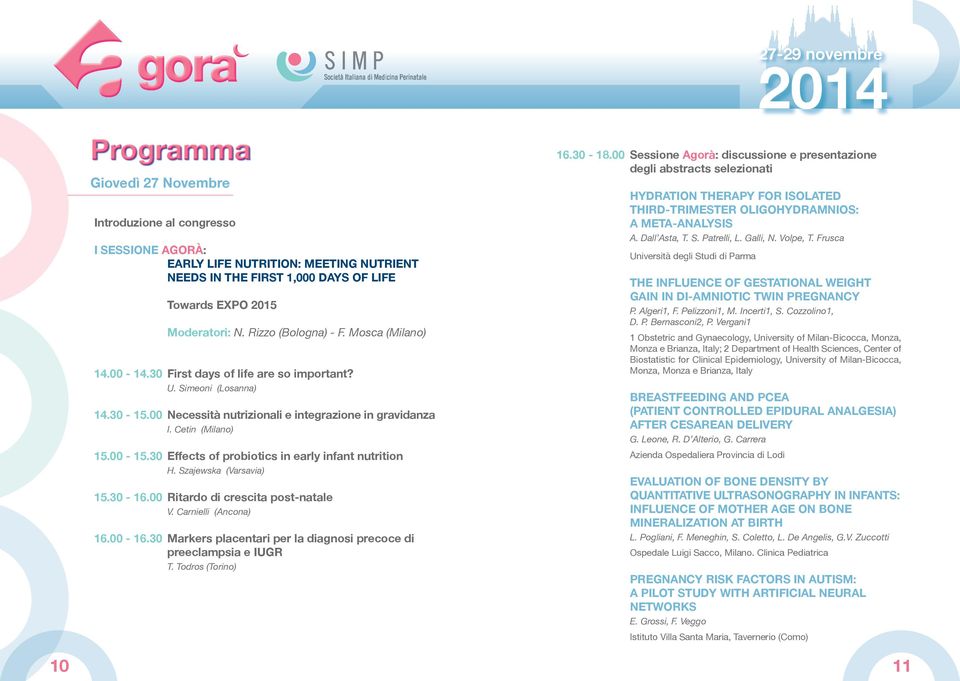 30 Effects of probiotics in early infant nutrition H. Szajewska (Varsavia) 15.30-16.00 Ritardo di crescita post-natale V. Carnielli (Ancona) 16.00-16.