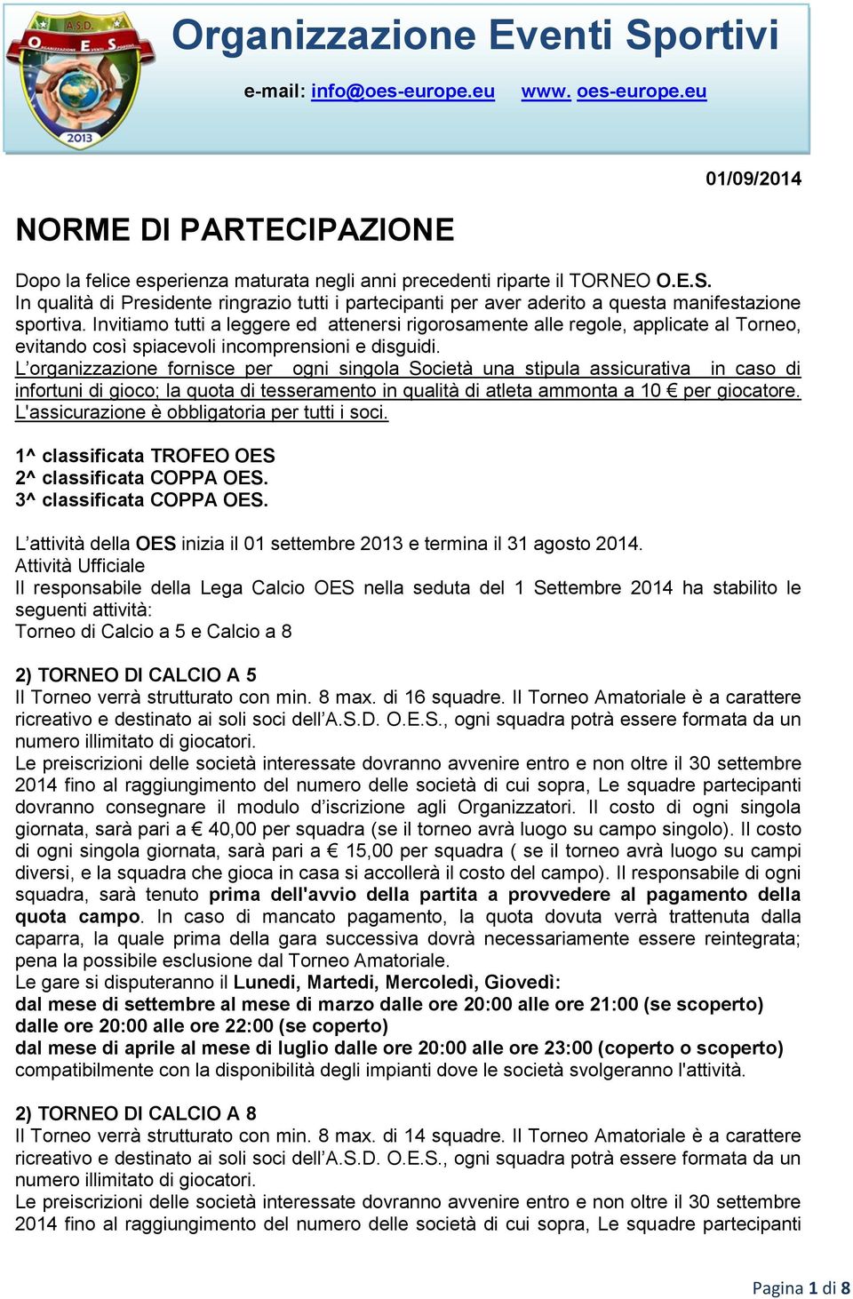 L organizzazione fornisce per ogni singola Società una stipula assicurativa in caso di infortuni di gioco; la quota di tesseramento in qualità di atleta ammonta a 10 per giocatore.