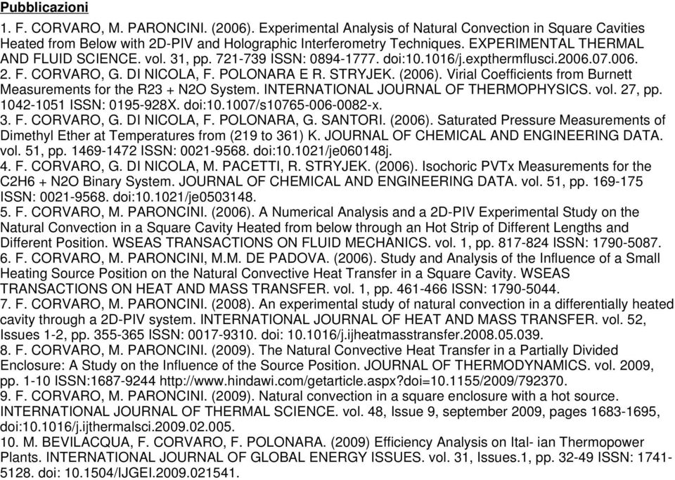 Virial Coefficients from Burnett Measurements for the R23 + N2O System. INTERNATIONAL JOURNAL OF THERMOPHYSICS. vol. 27, pp. 1042-1051 ISSN: 0195-928X. doi:10.1007/s10765-006-0082-x. 3. F. CORVARO, G.