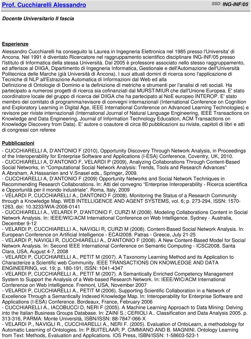 Dal 2005 è professore associato nello stesso raggruppamento, ed afferisce al DIIGA, Dipartimento di Ingegneria Informatica, Gestionale e dell'automazione dell'università Politecnica delle Marche (già