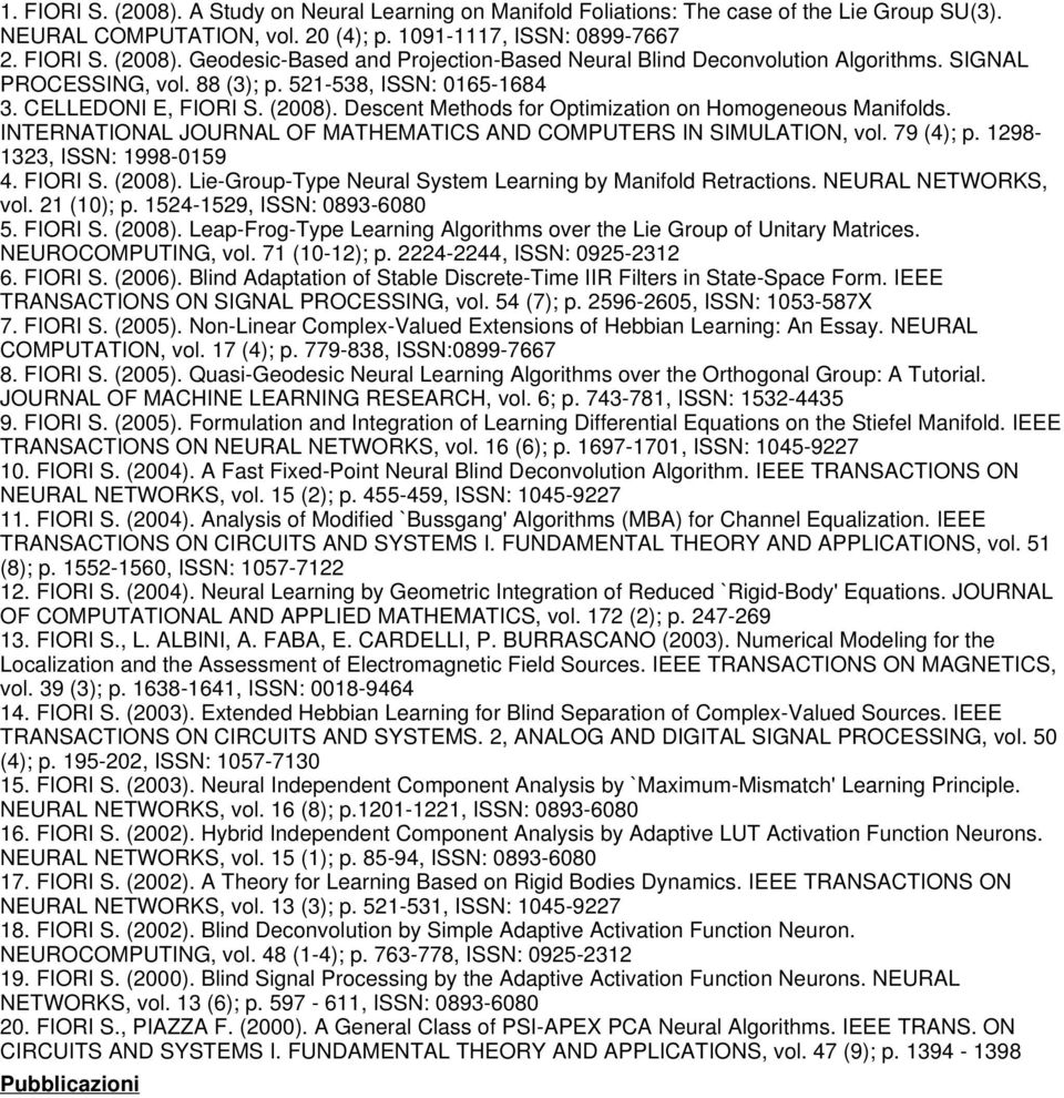 INTERNATIONAL JOURNAL OF MATHEMATICS AND COMPUTERS IN SIMULATION, vol. 79 (4); p. 1298-1323, ISSN: 1998-0159 4. FIORI S. (2008). Lie-Group-Type Neural System Learning by Manifold Retractions.