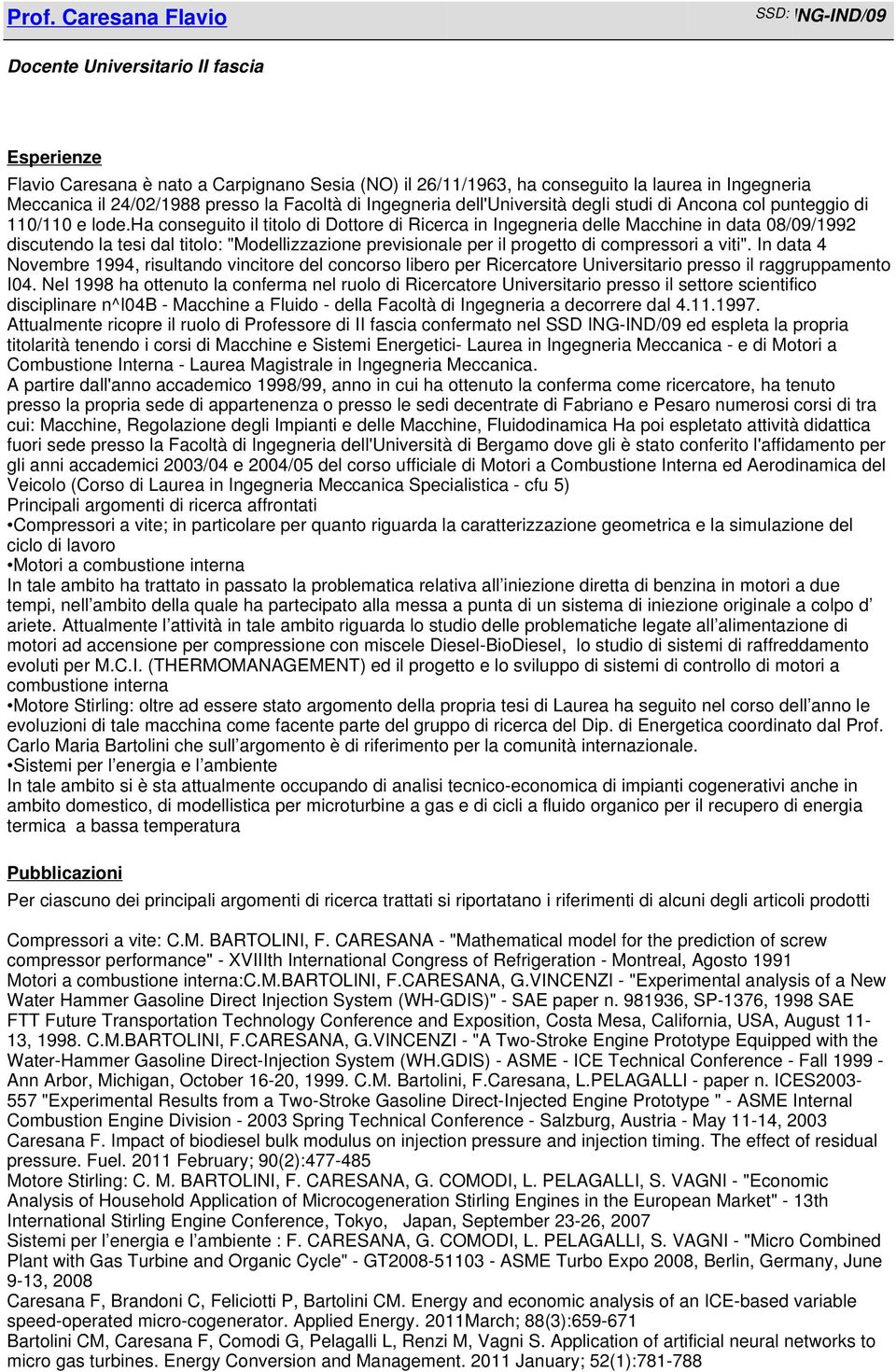 ha conseguito il titolo di Dottore di Ricerca in Ingegneria delle Macchine in data 08/09/1992 discutendo la tesi dal titolo: "Modellizzazione previsionale per il progetto di compressori a viti".