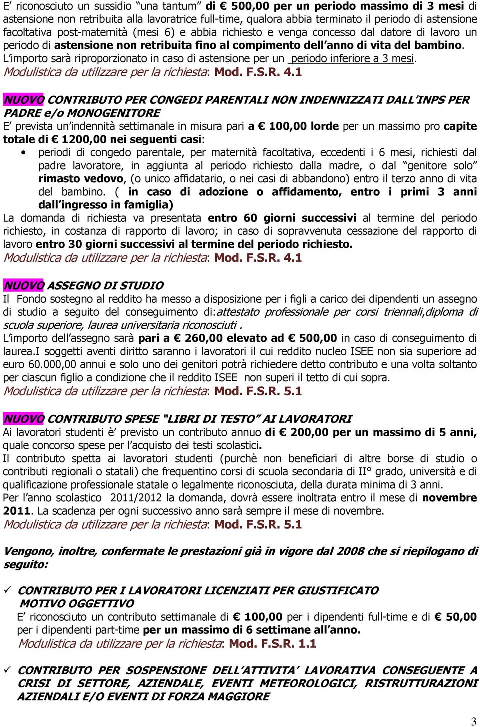 L importo sarà riproporzionato in caso di astensione per un periodo inferiore a 3 mesi. Modulistica da utilizzare per la richiesta: Mod. F.S.R. 4.