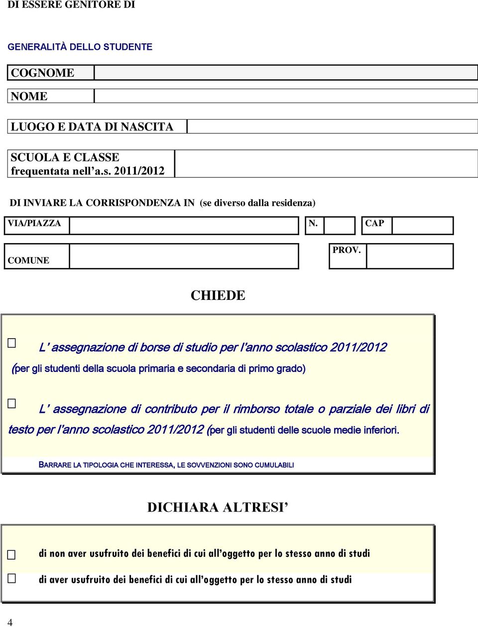 CHIEDE L assegnazione di borse di studio per l anno scolastico 2011/2012 (per gli studenti della scuola primaria e secondaria di primo grado) L assegnazione di contributo per il rimborso totale