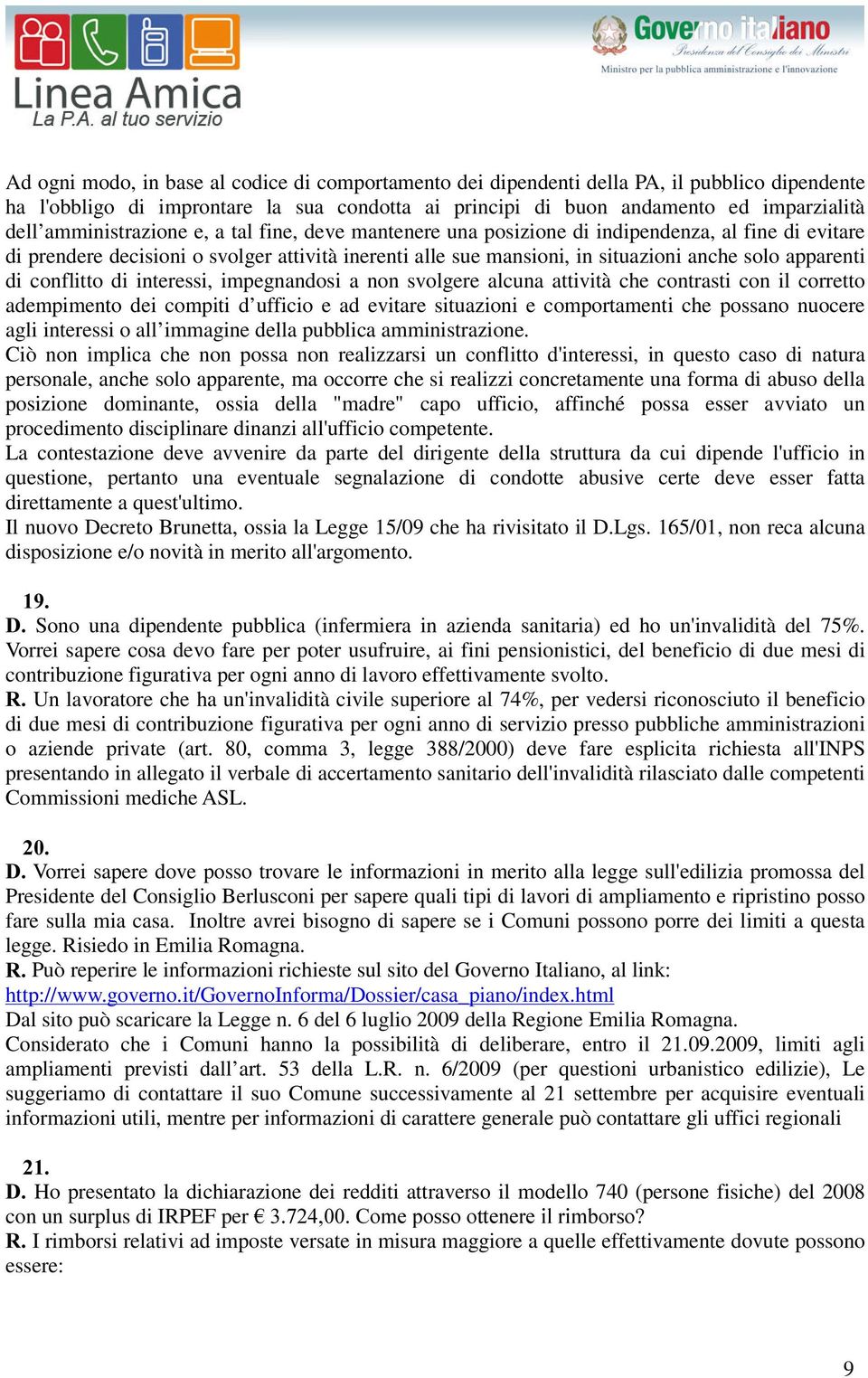 di conflitto di interessi, impegnandosi a non svolgere alcuna attività che contrasti con il corretto adempimento dei compiti d ufficio e ad evitare situazioni e comportamenti che possano nuocere agli