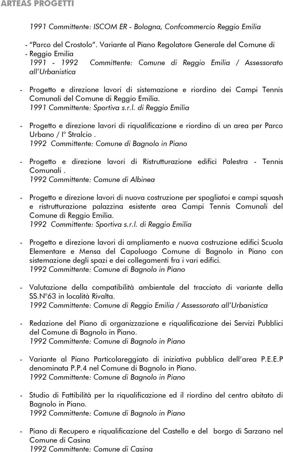 riordino dei Campi Tennis Comunali del Comune di Reggio Emilia. 1991 Committente: Sportiva s.r.l. di Reggio Emilia - Progetto e direzione lavori di riqualificazione e riordino di un area per Parco Urbano / I Stralcio.