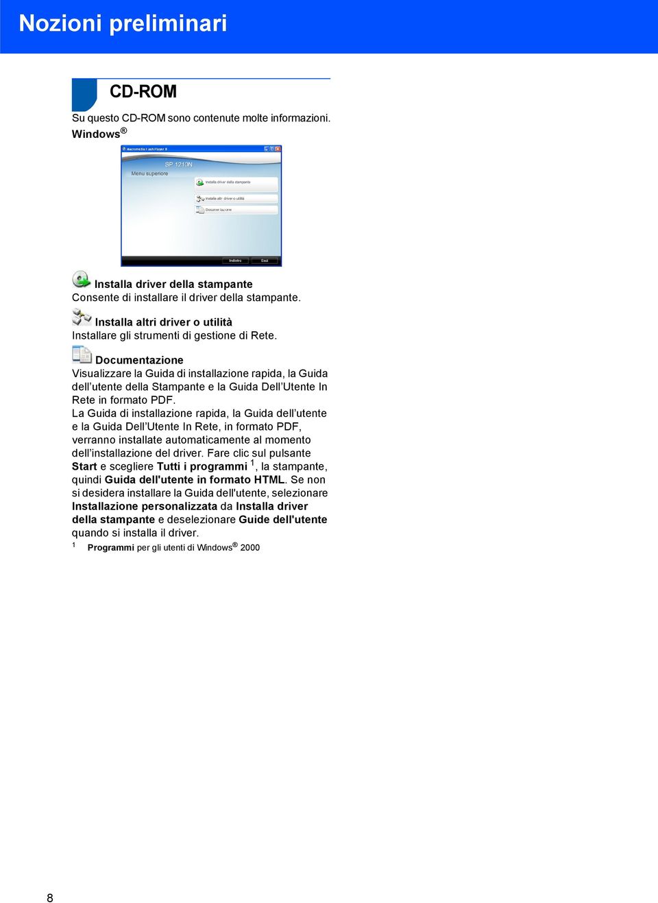 Documentazione Visualizzare la Guida di installazione rapida, la Guida dell utente della Stampante e la Guida Dell Utente In Rete in formato PDF.