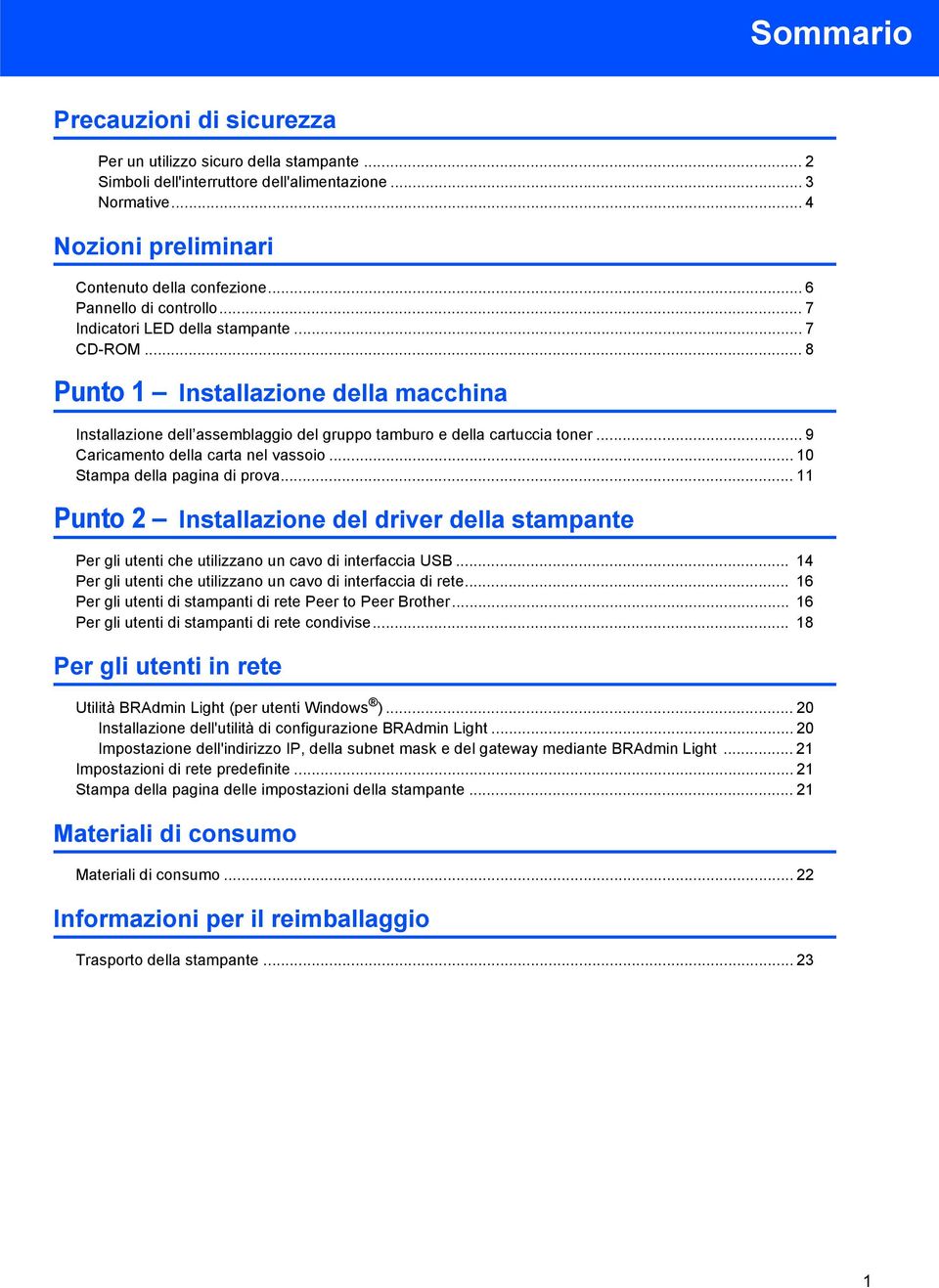 .. 9 Caricamento della carta nel vassoio... 10 Stampa della pagina di prova... 11 Punto 2 Installazione del driver della stampante Per gli utenti che utilizzano un cavo di interfaccia USB.