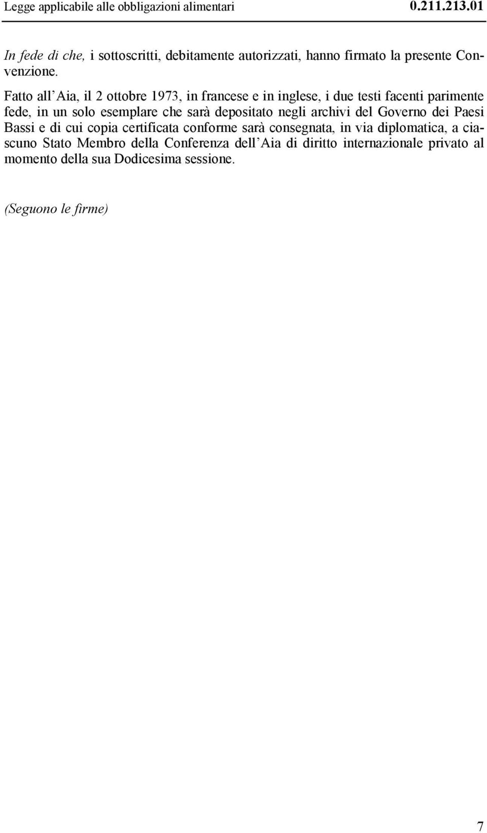 Fatto all Aia, il 2 ottobre 1973, in francese e in inglese, i due testi facenti parimente fede, in un solo esemplare che sarà depositato
