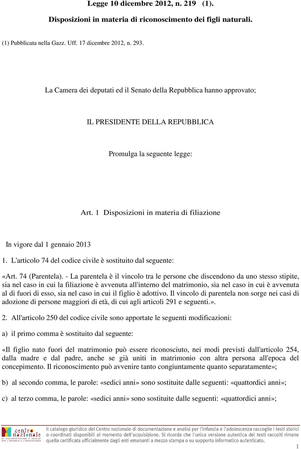 L'articolo 74 del codice civile è sostituito dal seguente: «Art. 74 (Parentela).