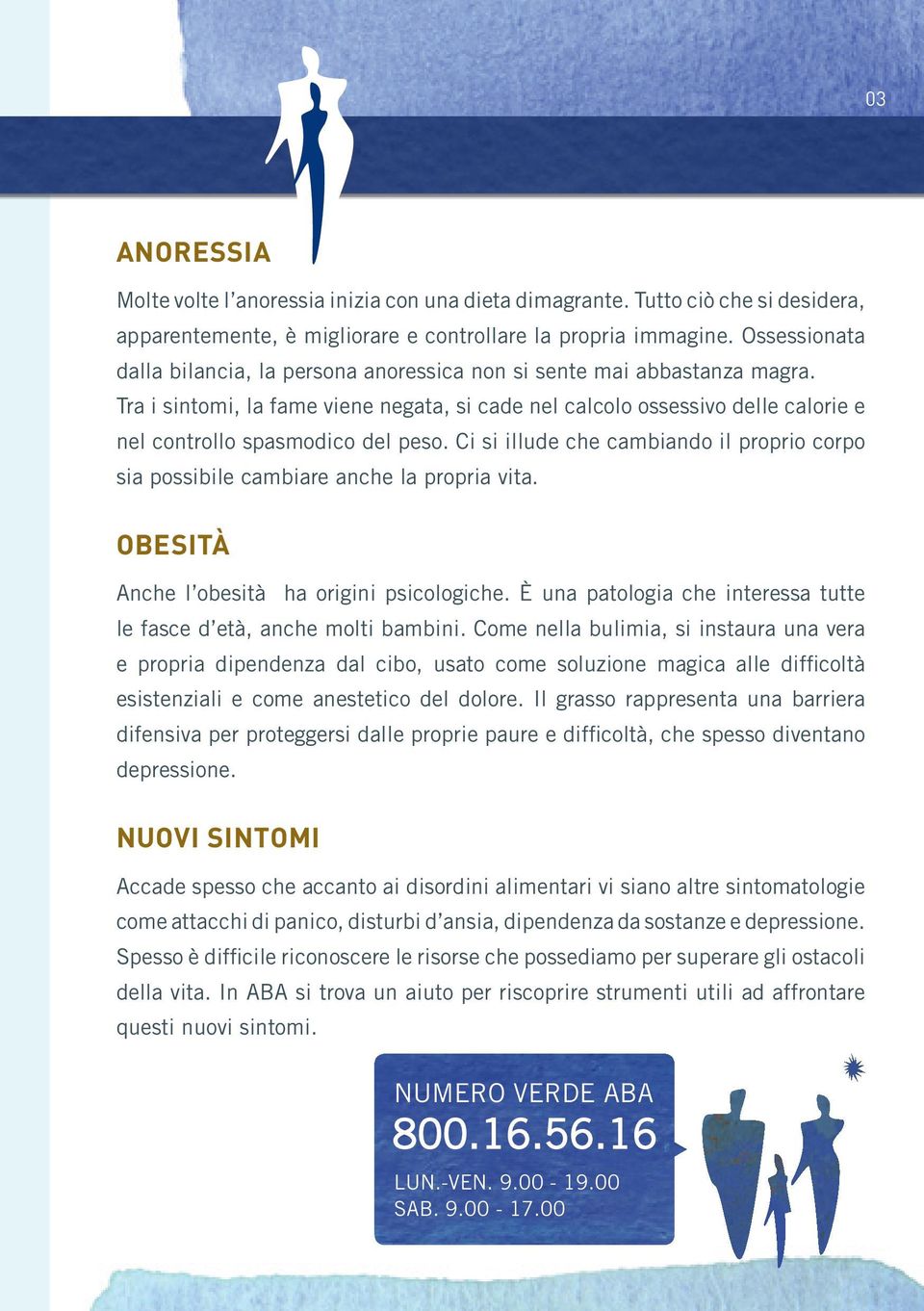 Tra i sintomi, la fame viene negata, si cade nel calcolo ossessivo delle calorie e nel controllo spasmodico del peso.