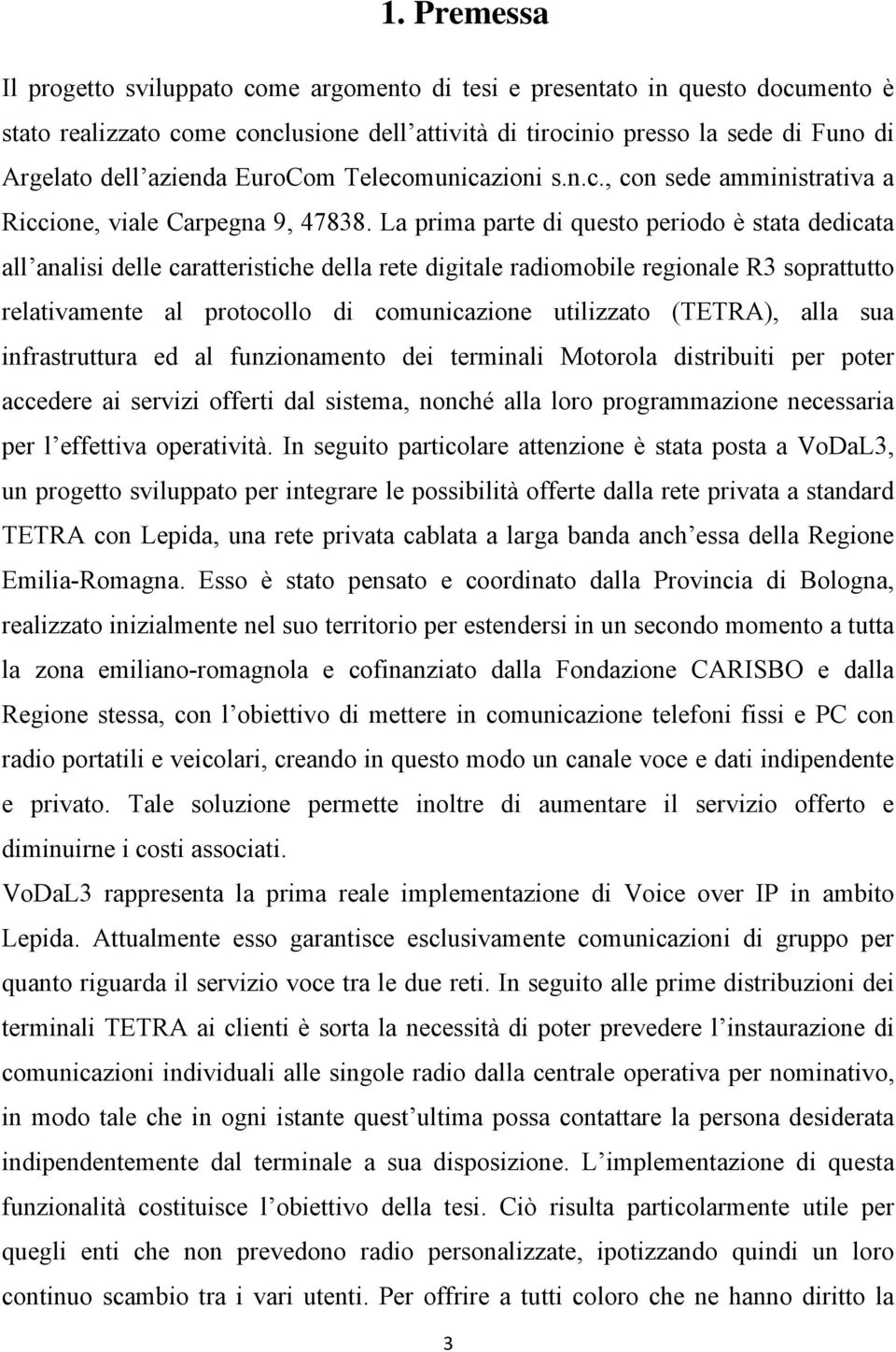 La prima parte di questo periodo è stata dedicata all analisi delle caratteristiche della rete digitale radiomobile regionale R3 soprattutto relativamente al protocollo di comunicazione utilizzato