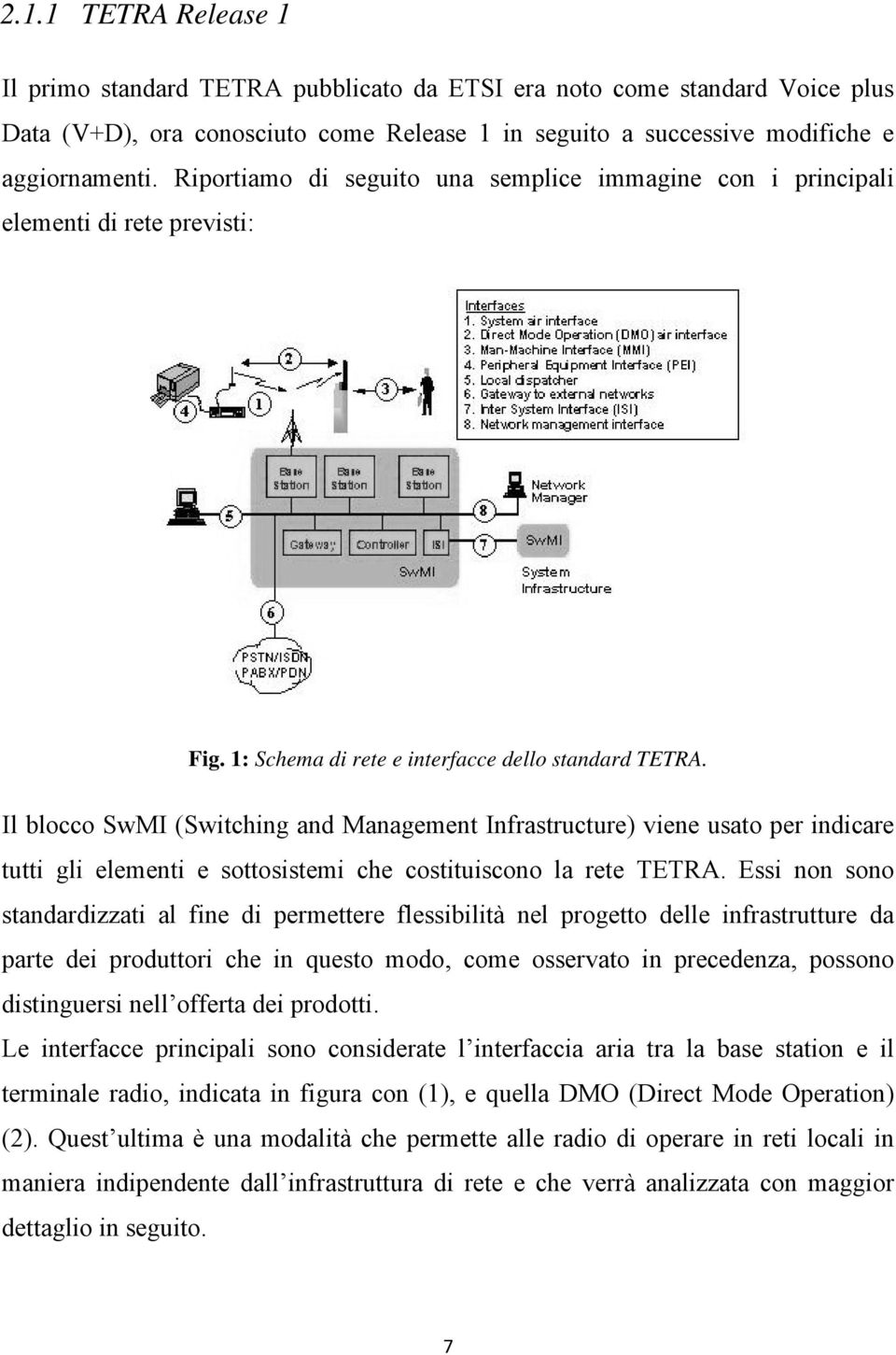 Il blocco SwMI (Switching and Management Infrastructure) viene usato per indicare tutti gli elementi e sottosistemi che costituiscono la rete TETRA.