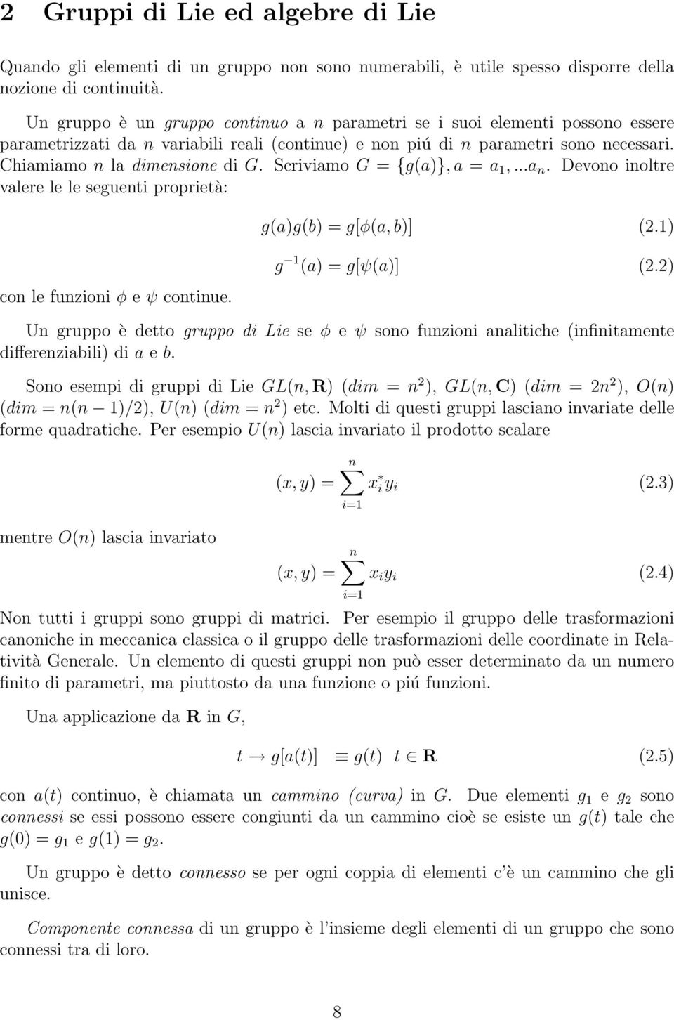 Scriviamo G = {g(a)}, a = a 1,...a n. Devono inoltre valere le le seguenti proprietà: con le funzioni φ e ψ continue. g(a)g(b) = g[φ(a, b)] (2.1) g 1 (a) = g[ψ(a)] (2.