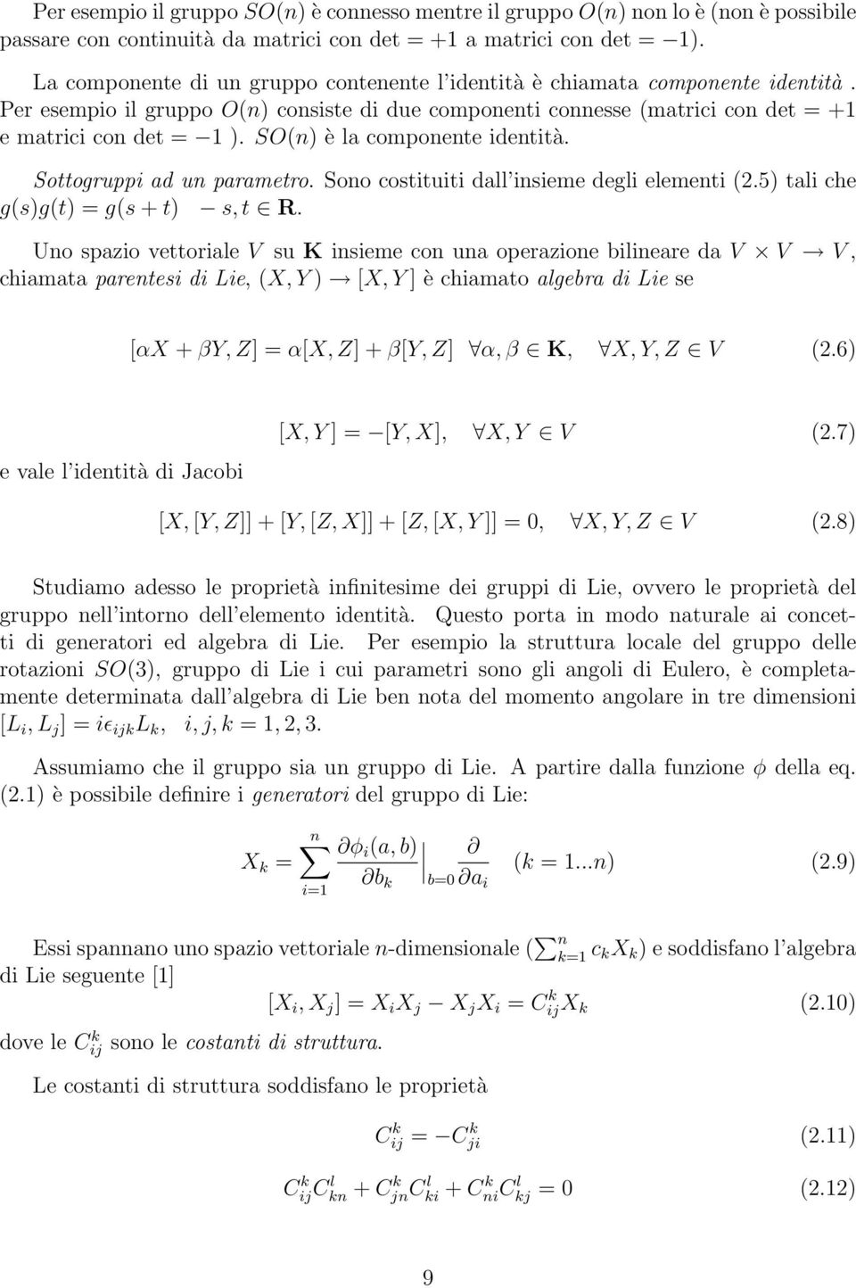 SO(n) è la componente identità. Sottogruppi ad un parametro. Sono costituiti dall insieme degli elementi (2.5) tali che g(s)g(t) = g(s + t) s, t R.