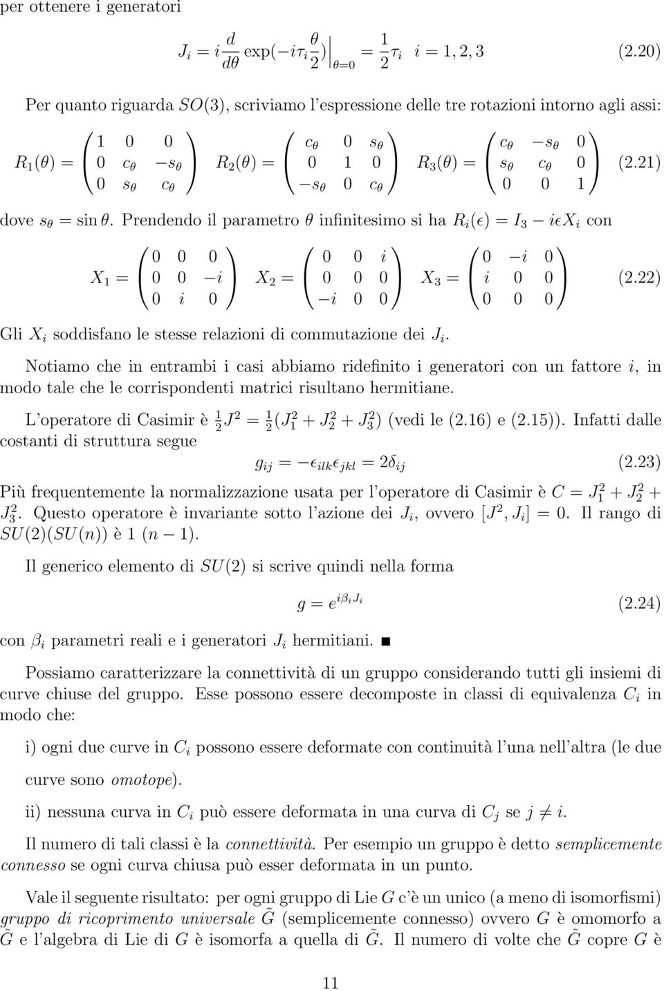 21) 0 s θ c θ s θ 0 c θ 0 0 1 dove s θ = sin θ. Prendendo il parametro θ infinitesimo si ha R i (ɛ) = I 3 iɛx i con X 1 = 0 0 0 0 0 i X 2 = 0 0 i 0 0 0 X 3 = 0 i 0 i 0 0 (2.