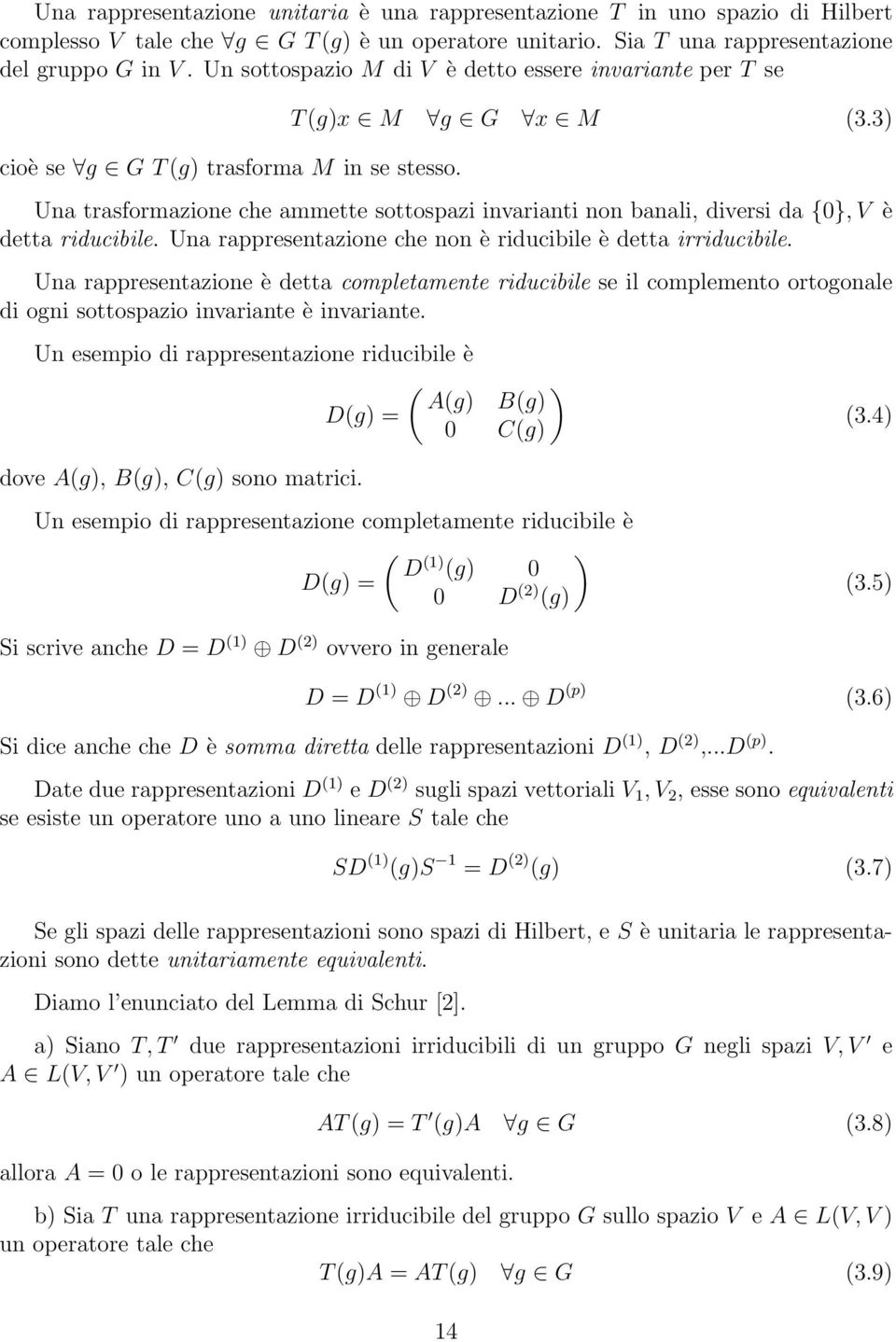 3) Una trasformazione che ammette sottospazi invarianti non banali, diversi da {0}, V è detta riducibile. Una rappresentazione che non è riducibile è detta irriducibile.