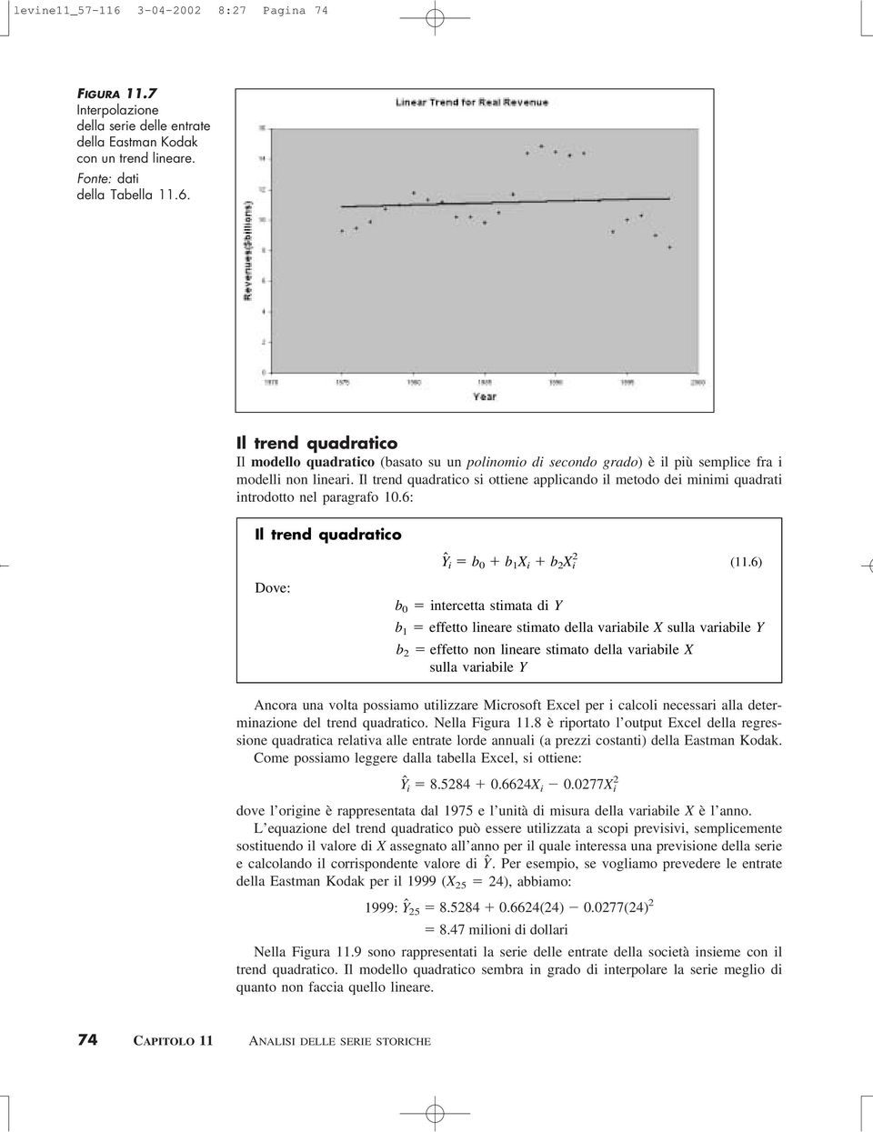 6) b 0 intercetta stimata di Y b 1 effetto lineare stimato della variabile X sulla variabile Y b 2 effetto non lineare stimato della variabile X sulla variabile Y Ancora una volta possiamo utilizzare