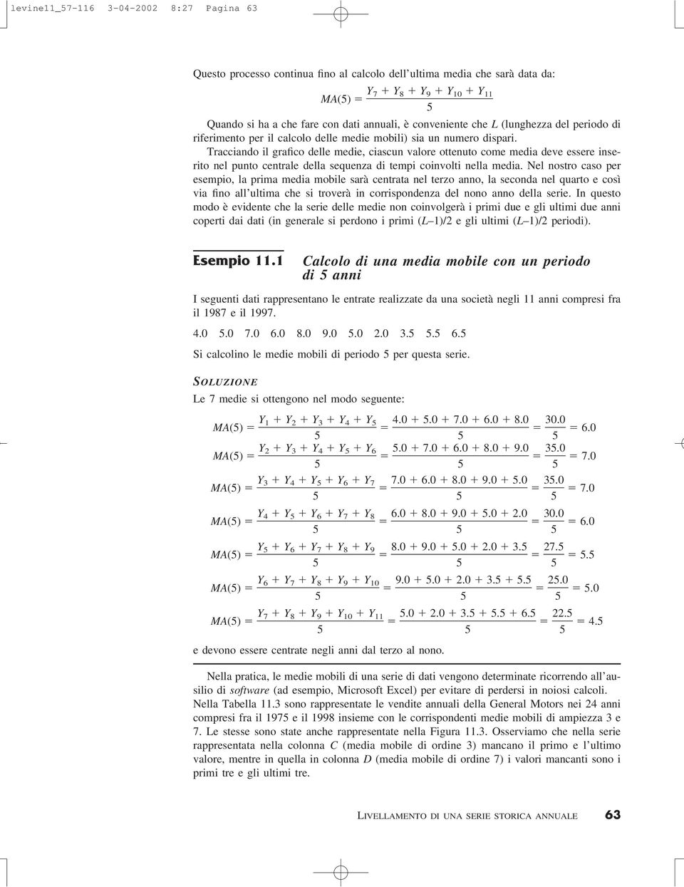 Tracciando il grafico delle medie, ciascun valore ottenuto come media deve essere inserito nel punto centrale della sequenza di tempi coinvolti nella media.