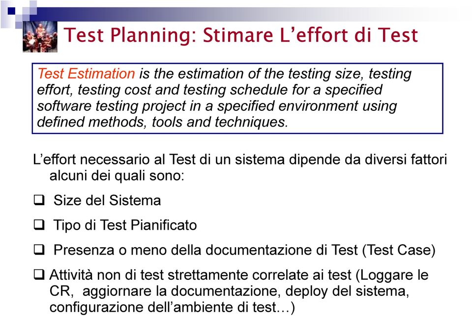 L effort necessario al Test di un sistema dipende da diversi fattori alcuni dei quali sono: Size del Sistema Tipo di Test Pianificato Presenza o meno