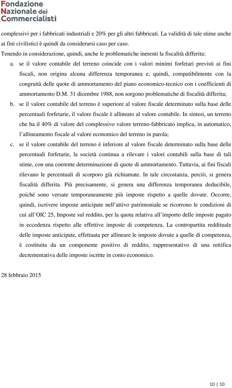 se il valore contabile del terreno coincide con i valori minimi forfetari previsti ai fini fiscali, non origina alcuna differenza temporanea e, quindi, compatibilmente con la congruità delle quote di