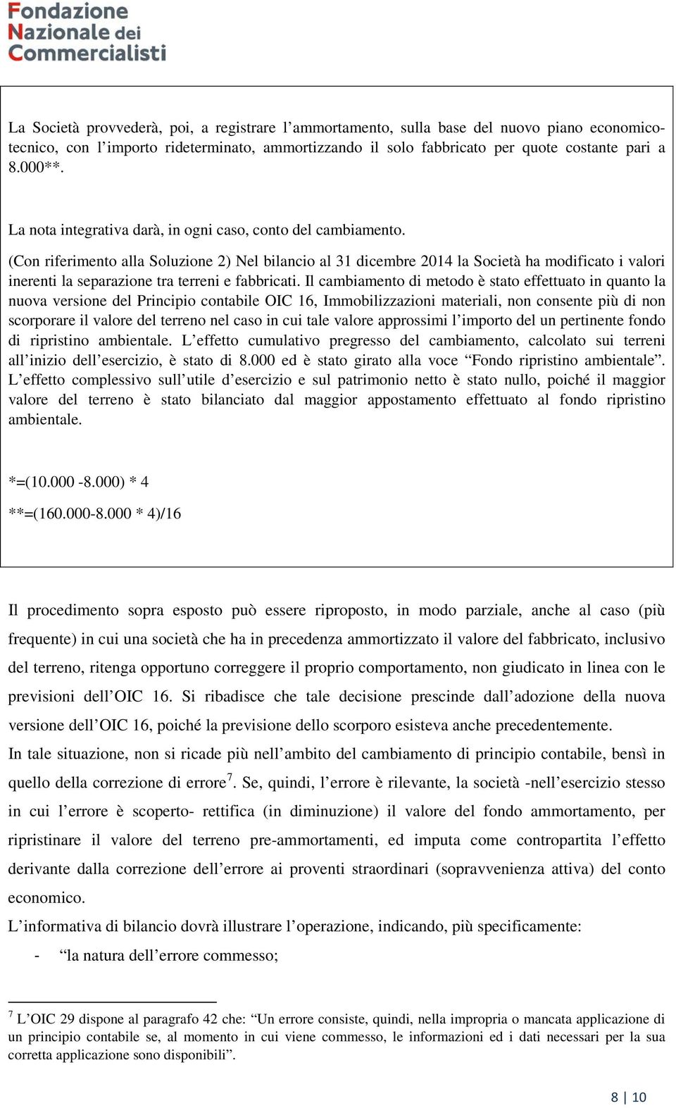 (Con riferimento alla Soluzione 2) Nel bilancio al 31 dicembre 2014 la Società ha modificato i valori inerenti la separazione tra terreni e fabbricati.