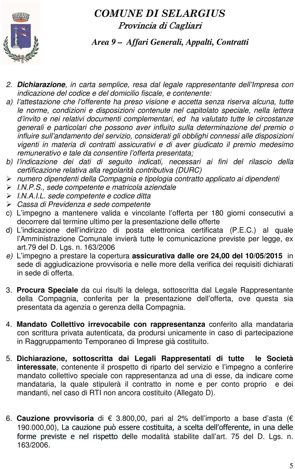 circostanze generali e particolari che possono aver influito sulla determinazione del premio o influire sull andamento del servizio, considerati gli obblighi connessi alle disposizioni vigenti in