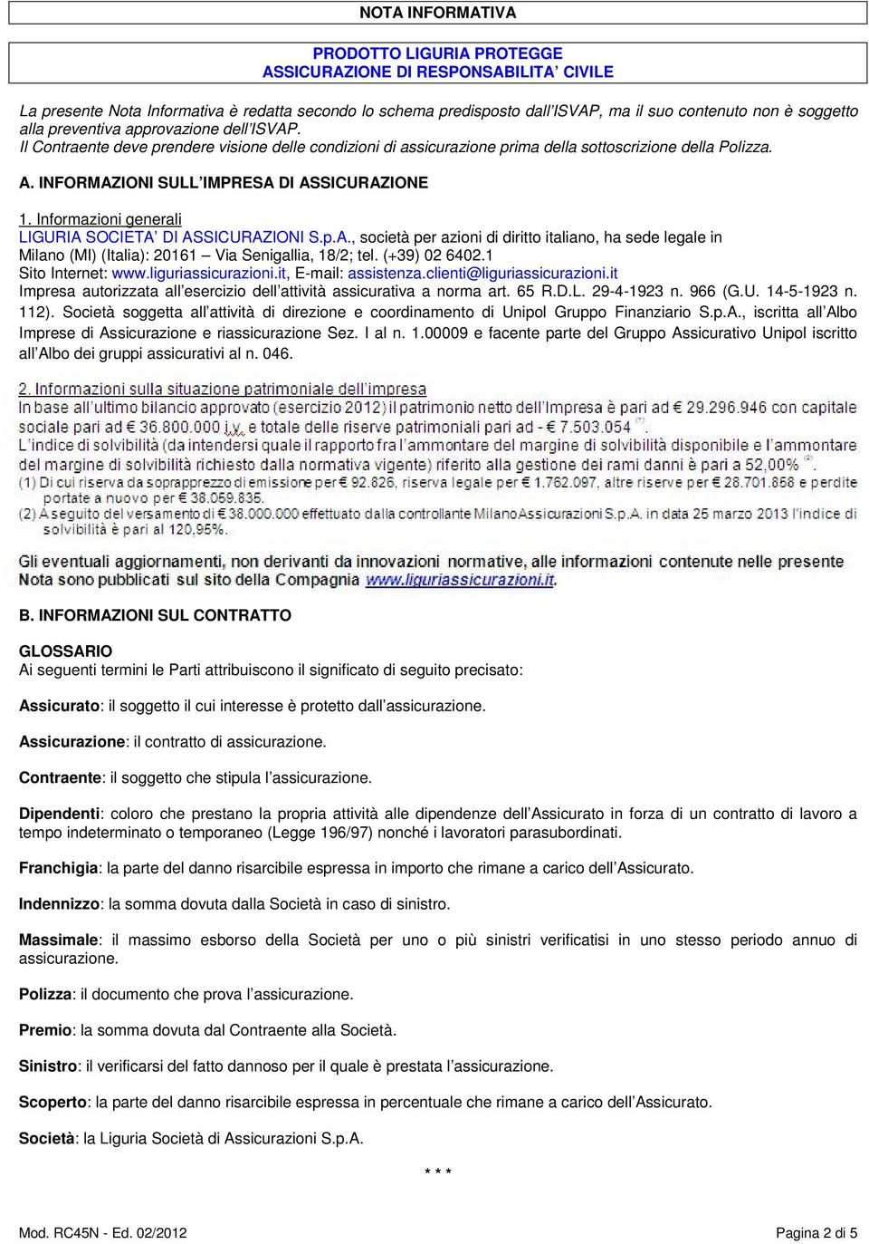 INFORMAZIONI SULL IMPRESA DI ASSICURAZIONE 1. Informazioni generali LIGURIA SOCIETA DI ASSICURAZIONI S.p.A., società per azioni di diritto italiano, ha sede legale in Milano (MI) (Italia): 20161 Via Senigallia, 18/2; tel.