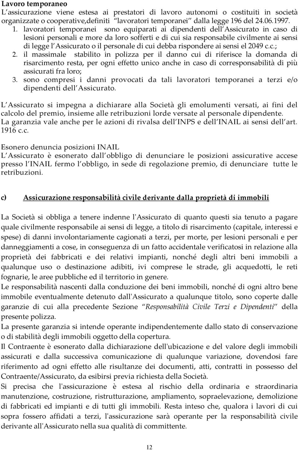 lavoratori temporanei sono equiparati ai dipendenti dell Assicurato in caso di lesioni personali e more da loro sofferti e di cui sia responsabile civilmente ai sensi di legge l Assicurato o il